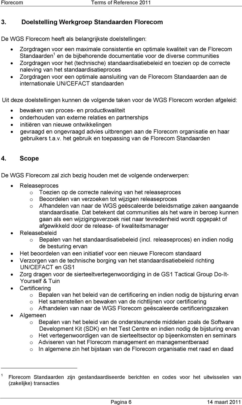 optimale aansluiting van de Florecom Standaarden aan de internationale UN/CEFACT standaarden Uit deze doelstellingen kunnen de volgende taken voor de WGS Florecom worden afgeleid: bewaken van proces-