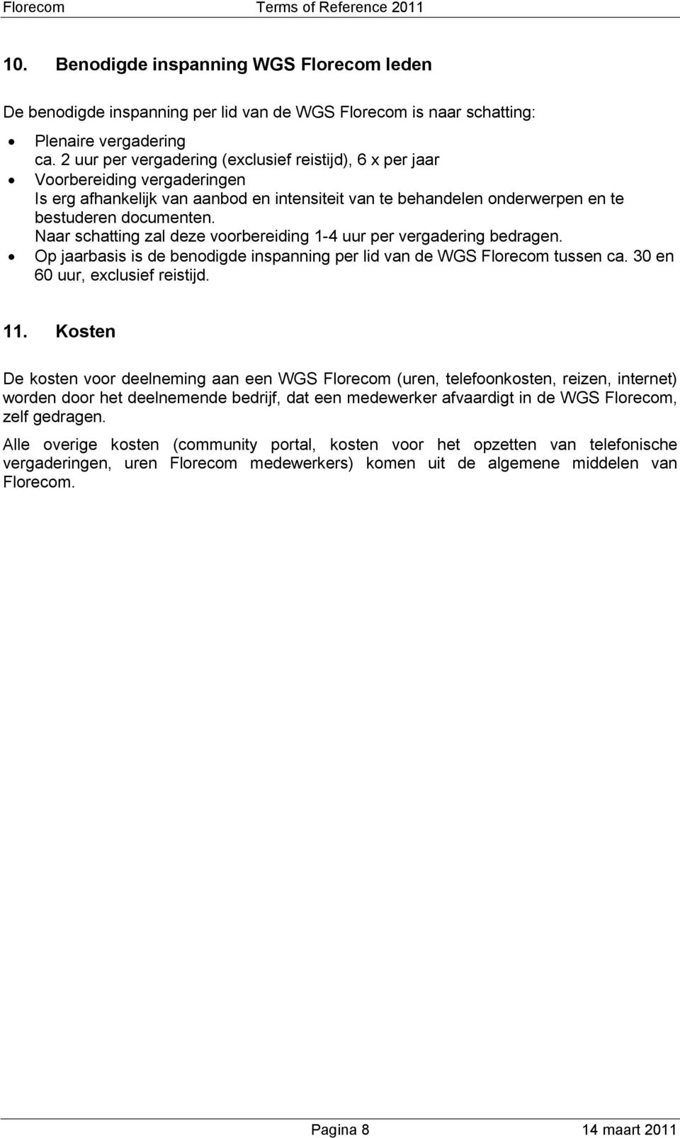 Naar schatting zal deze voorbereiding 1-4 uur per vergadering bedragen. Op jaarbasis is de benodigde inspanning per lid van de WGS Florecom tussen ca. 30 en 60 uur, exclusief reistijd. 11.