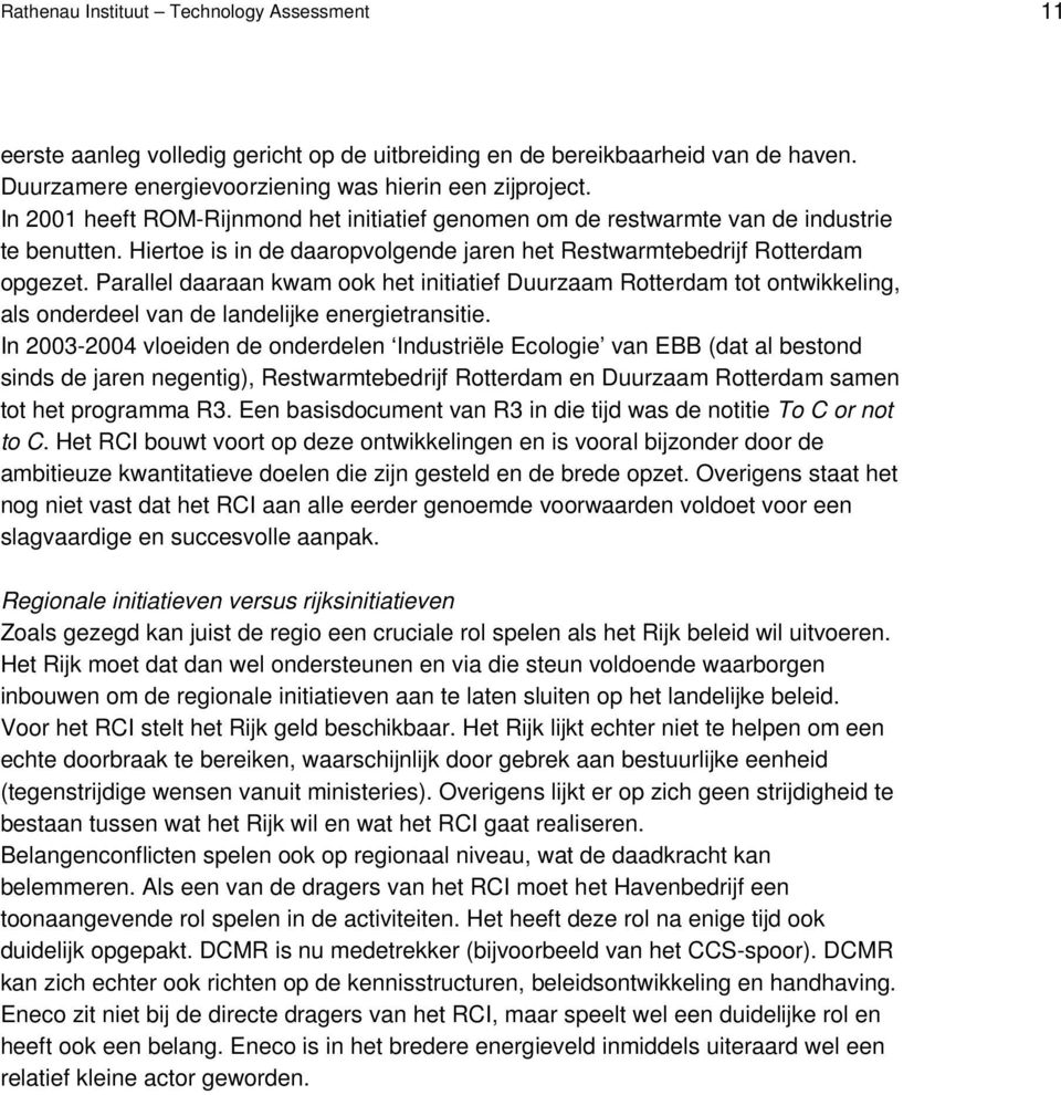 Parallel daaraan kwam ook het initiatief Duurzaam Rotterdam tot ontwikkeling, als onderdeel van de landelijke energietransitie.