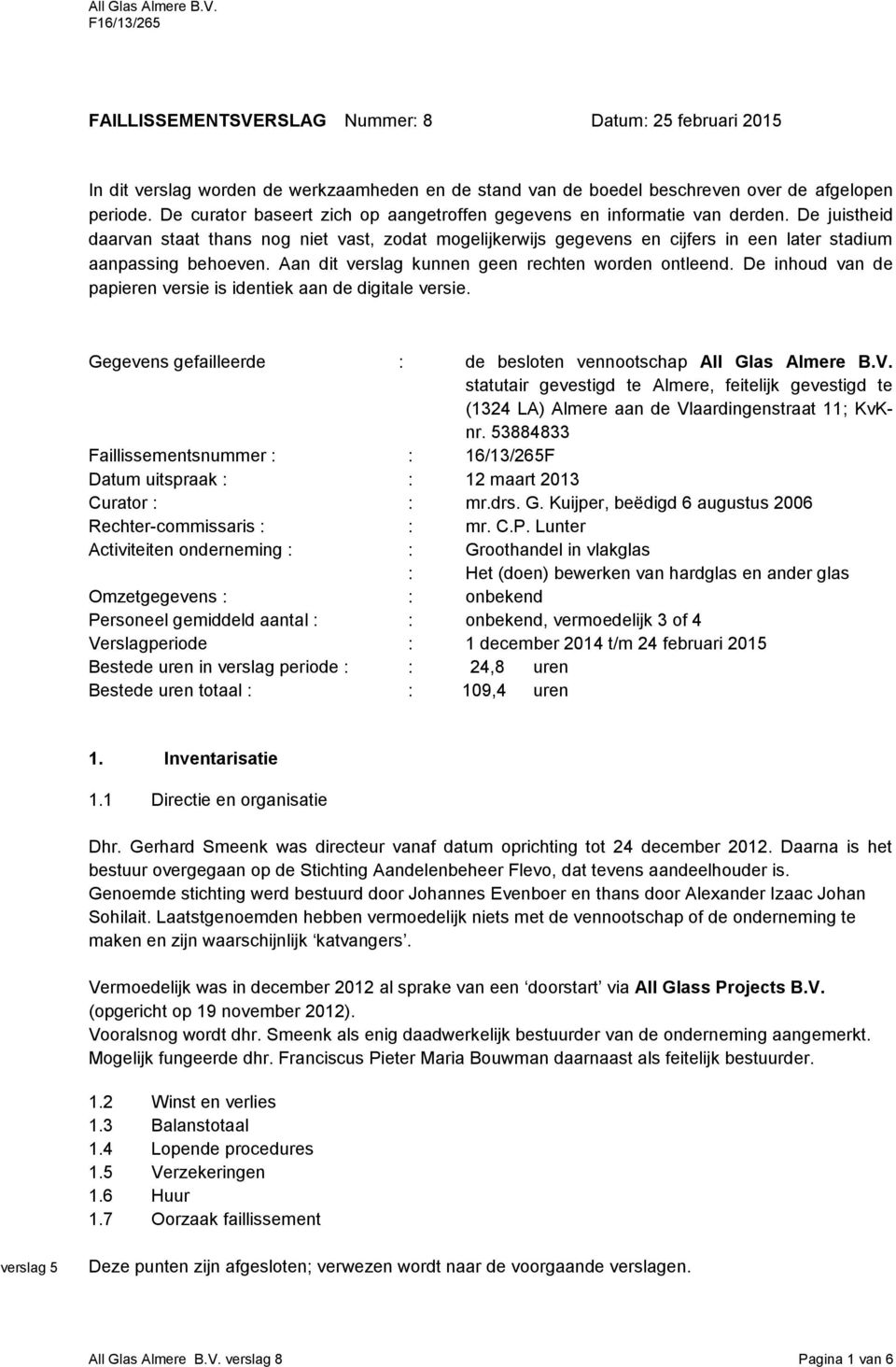 De juistheid daarvan staat thans nog niet vast, zodat mogelijkerwijs gegevens en cijfers in een later stadium aanpassing behoeven. Aan dit verslag kunnen geen rechten worden ontleend.