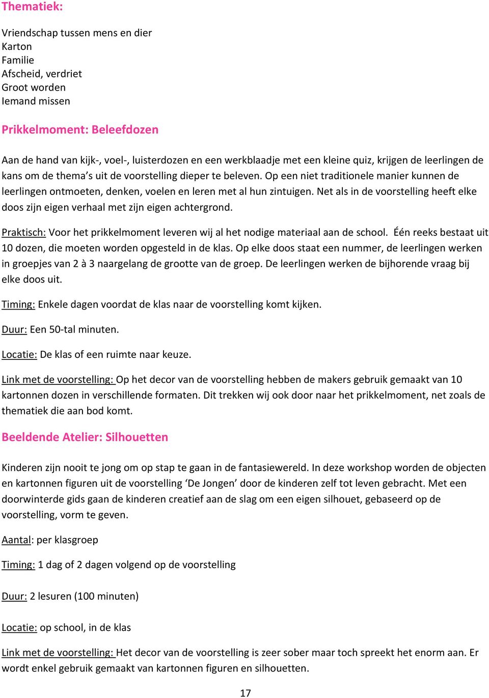 Op een niet traditionele manier kunnen de leerlingen ontmoeten, denken, voelen en leren met al hun zintuigen. Net als in de voorstelling heeft elke doos zijn eigen verhaal met zijn eigen achtergrond.