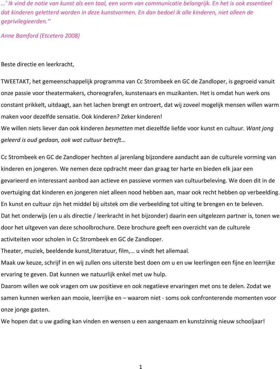 Anne Bamford (Etcetera 2008) Beste directie en leerkracht, TWEETAKT, het gemeenschappelijk programma van Cc Strombeek en GC de Zandloper, is gegroeid vanuit onze passie voor theatermakers,