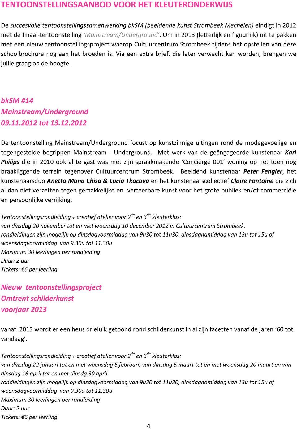 Om in 2013 (letterlijk en figuurlijk) uit te pakken met een nieuw tentoonstellingsproject waarop Cultuurcentrum Strombeek tijdens het opstellen van deze schoolbrochure nog aan het broeden is.