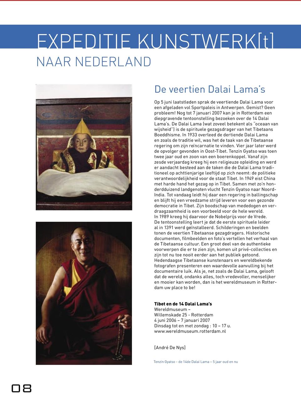 De Dalai Lama (wat zoveel betekent als oceaan van wijsheid ) is de spirituele gezagsdrager van het Tibetaans Boeddhisme.