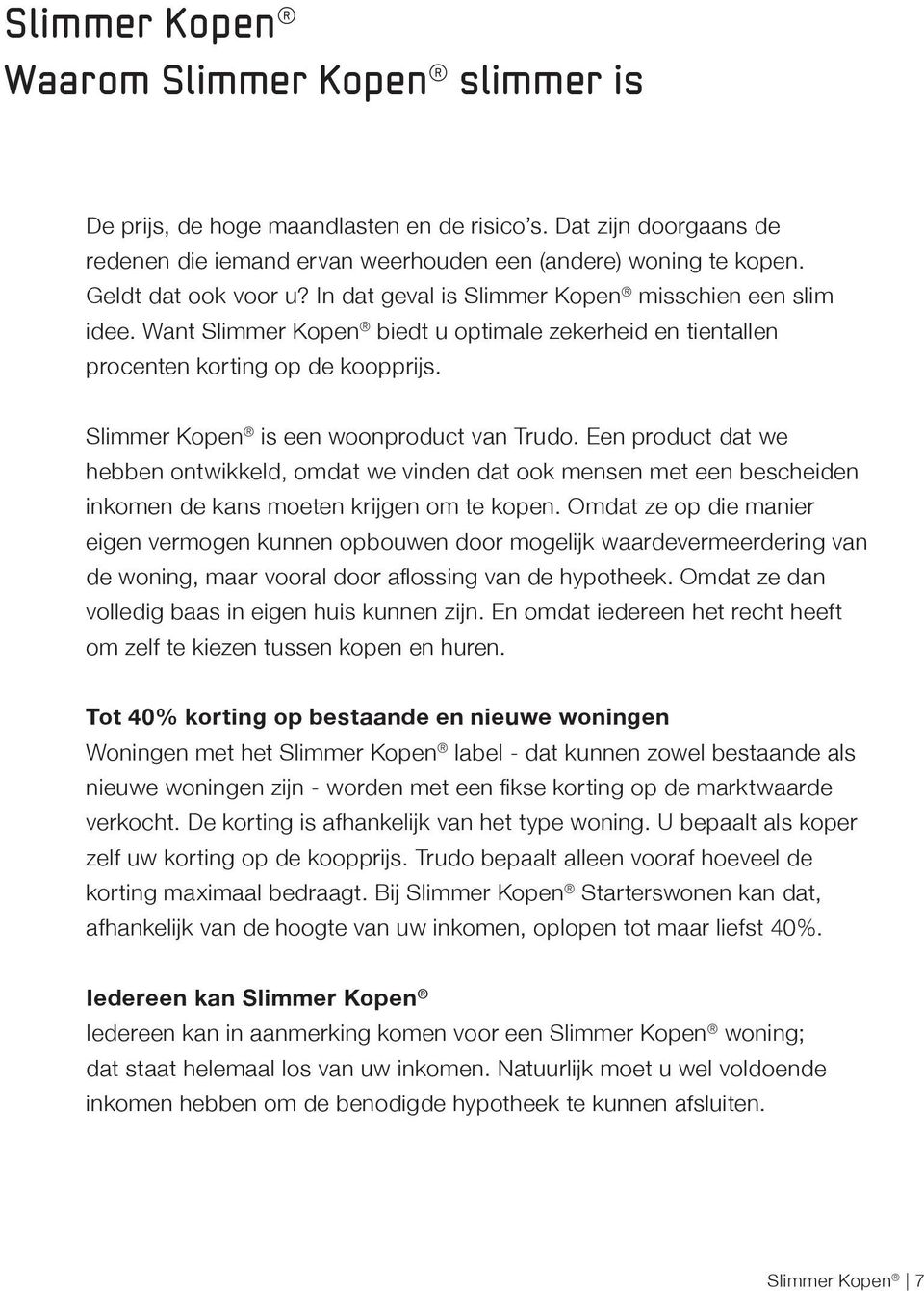 Slimmer Kopen is een woonproduct van Trudo. Een product dat we hebben ontwikkeld, omdat we vinden dat ook mensen met een bescheiden inkomen de kans moeten krijgen om te kopen.