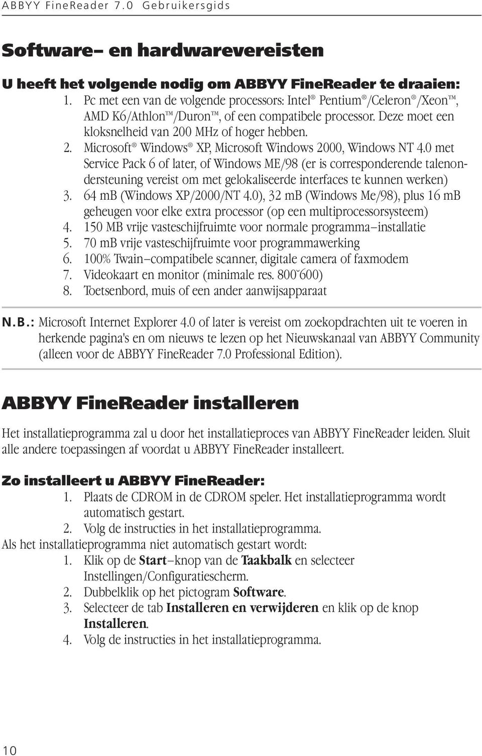 0 MHz of hoger hebben. 2. Microsoft Windows XP, Microsoft Windows 2000, Windows NT 4.