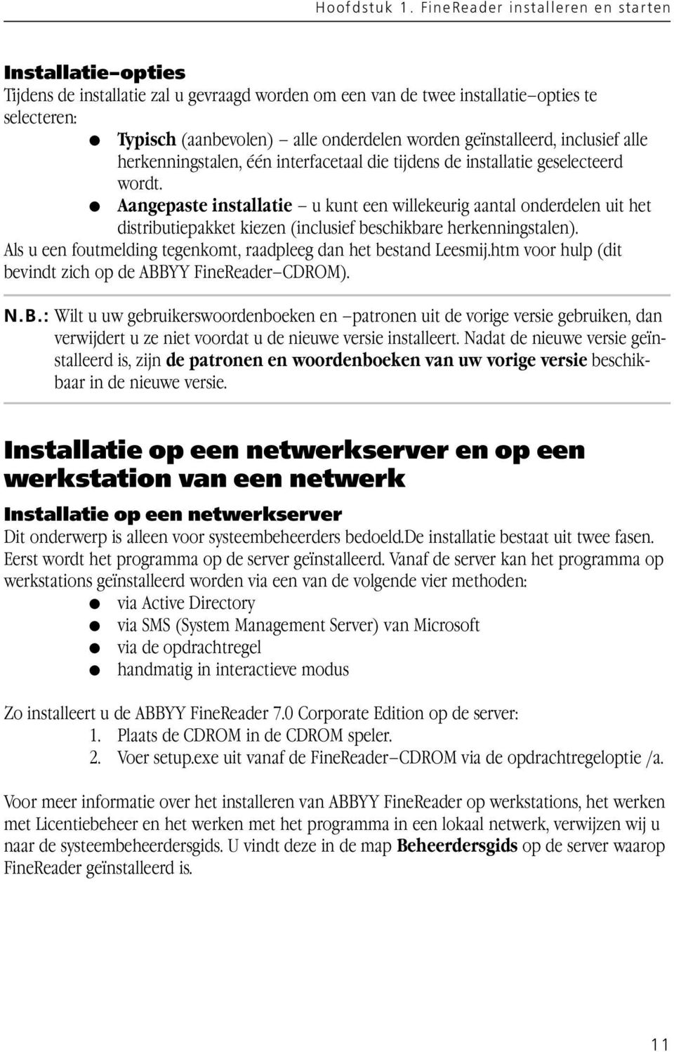 geïnstalleerd, inclusief alle herkenningstalen, één interfacetaal die tijdens de installatie geselecteerd wordt.