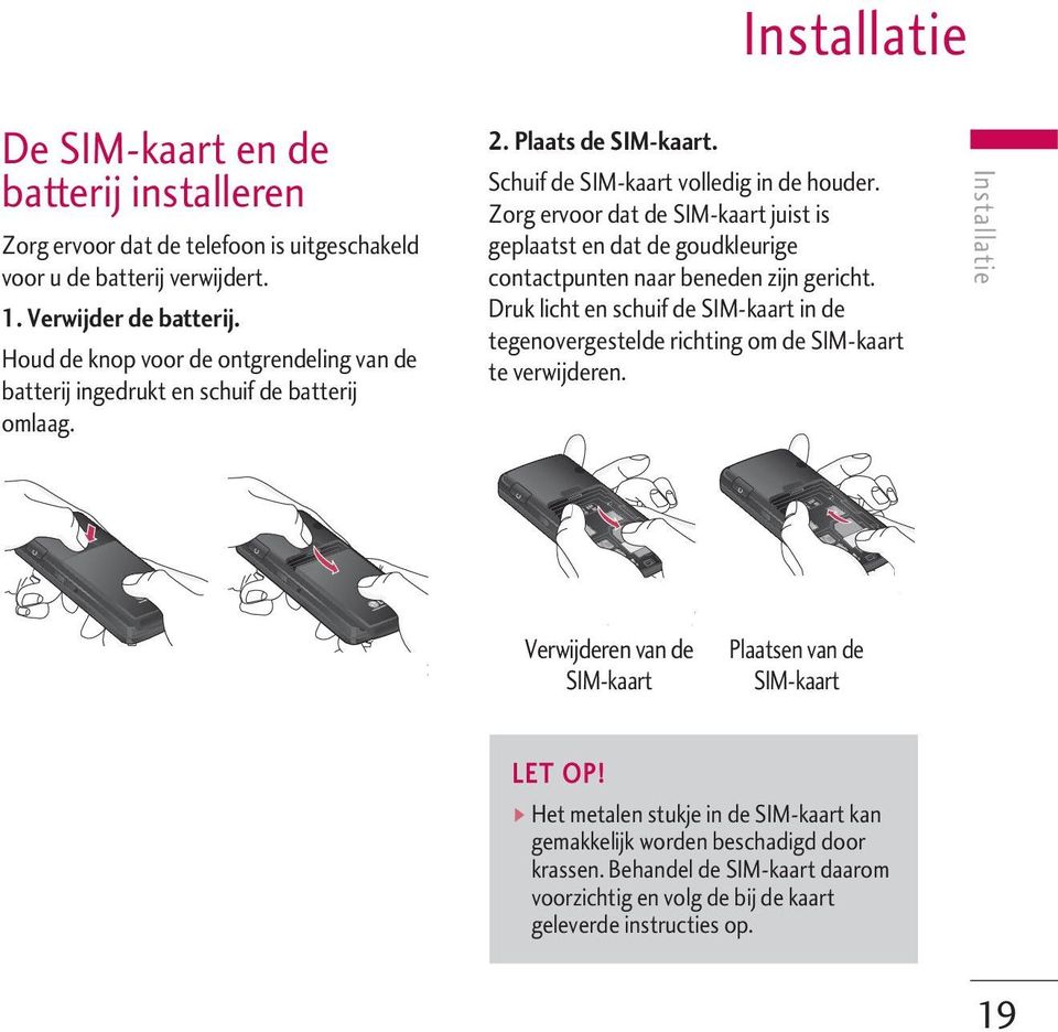 Zorg ervoor dat de SIM-kaart juist is geplaatst en dat de goudkleurige contactpunten naar beneden zijn gericht.