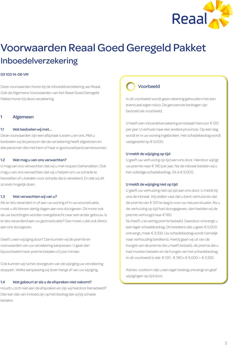 Met u bedoelen wij de persoon die de verzekering heeft afgesloten en alle personen die met hem of haar in gezinsverband samenwonen. 1.2 Wat mag u van ons verwachten?