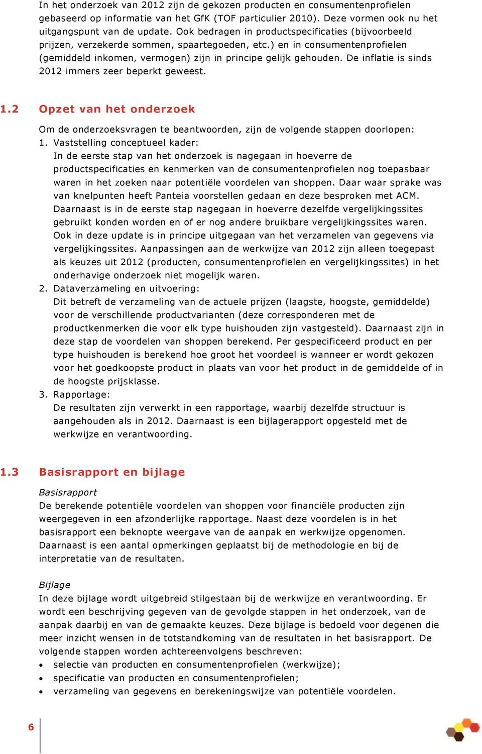 De inflatie is sinds 2012 immers zeer beperkt geweest. 1.2 Opzet van het onderzoek Om de onderzoeksvragen te beantwoorden, zijn de volgende stappen doorlopen: 1.