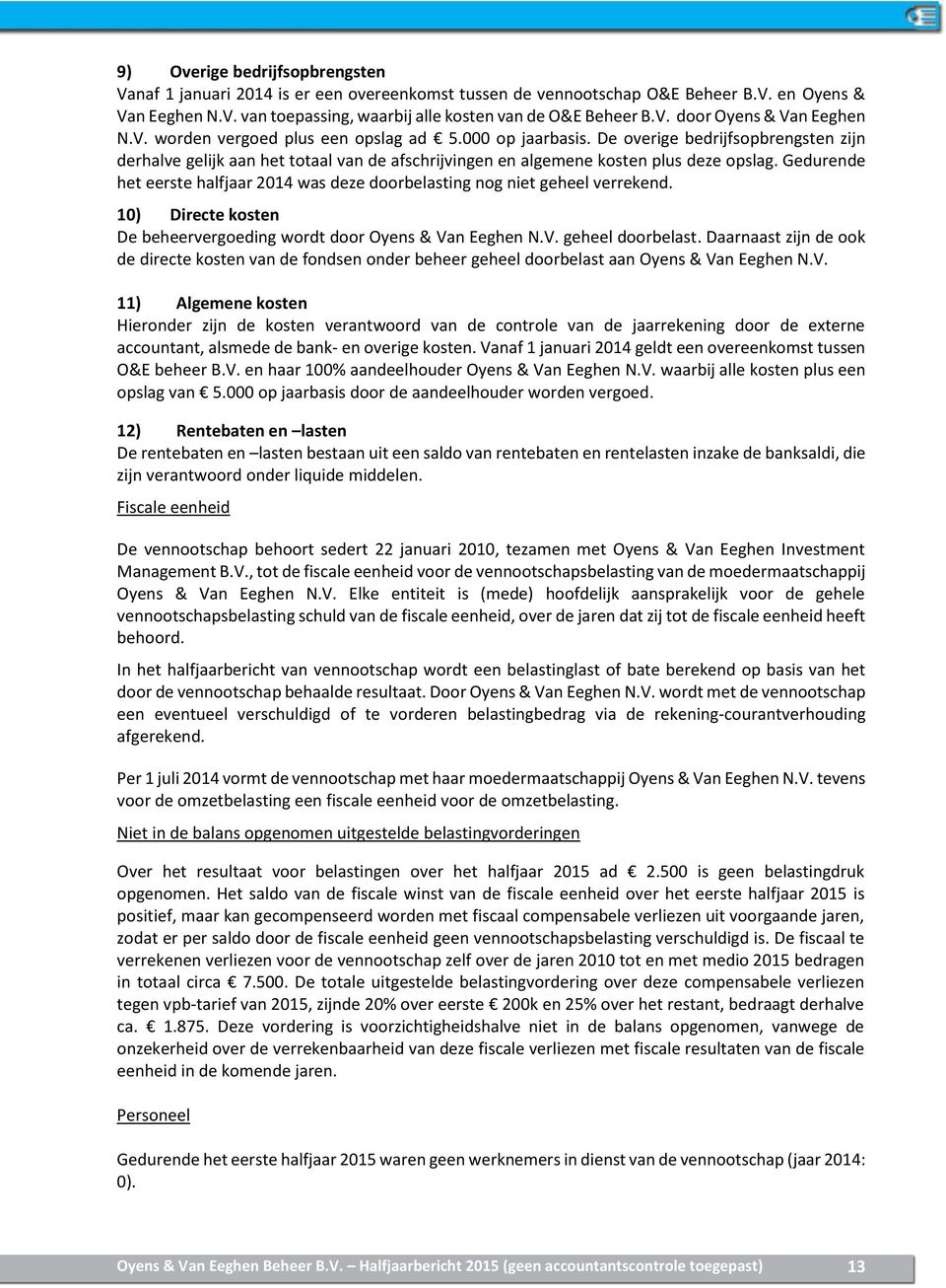 Gedurende het eerste halfjaar 2014 was deze doorbelasting nog niet geheel verrekend. 10) Directe kosten De beheervergoeding wordt door Oyens & Van Eeghen N.V. geheel doorbelast.