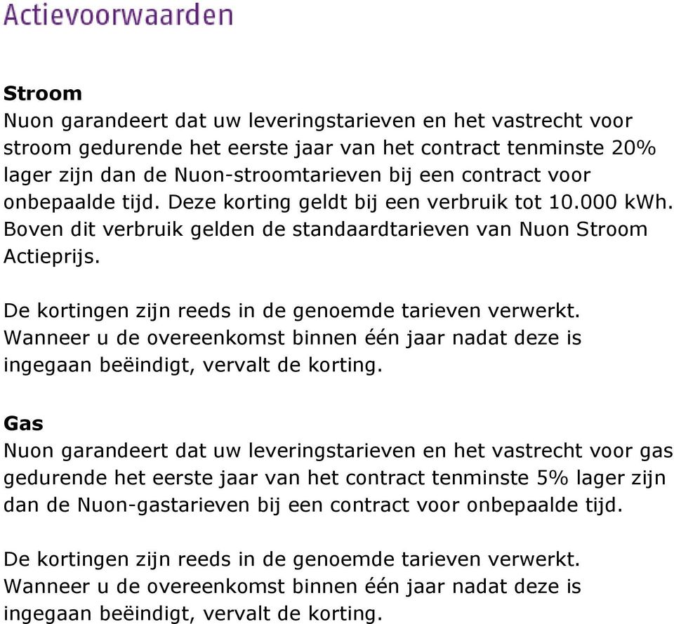 De kortingen zijn reeds in de genoemde tarieven verwerkt. Wanneer u de overeenkomst binnen één jaar nadat deze is ingegaan beëindigt, vervalt de korting.