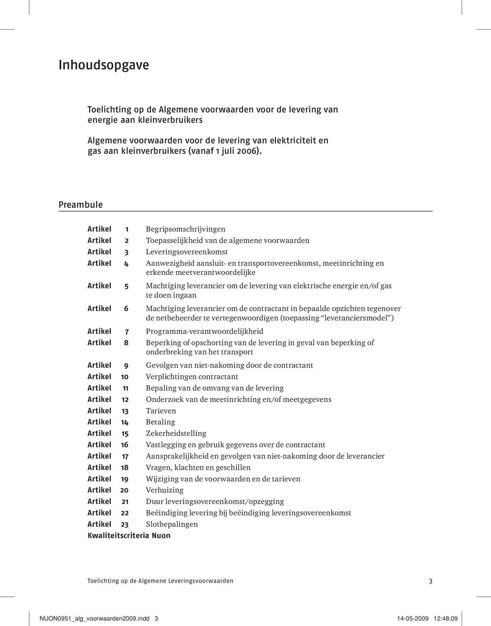 Preambule Artikel 1 Begripsomschrijvingen Artikel 2 Toepasselijkheid van de algemene voorwaarden Artikel 3 Leveringsovereenkomst Artikel 4 Aanwezigheid aansluit- en transportovereenkomst,