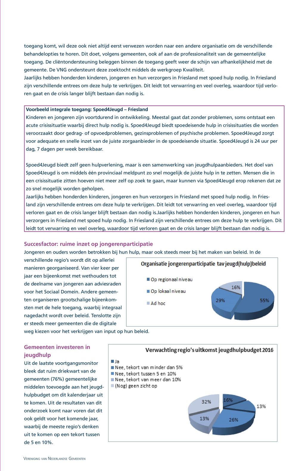 De VNG ondersteunt deze zoektocht middels de werkgroep Kwaliteit. Jaarlijks hebben honderden kinderen, jongeren en hun verzorgers in Friesland met spoed hulp nodig.