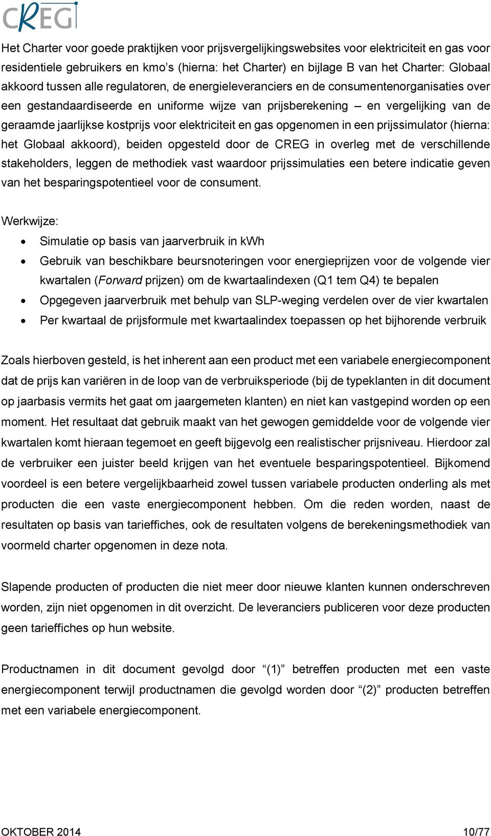 voor elektriciteit en gas opgenomen in een prijssimulator (hierna: het Globaal akkoord), beiden opgesteld door de CREG in overleg met de verschillende stakeholders, leggen de methodiek vast waardoor