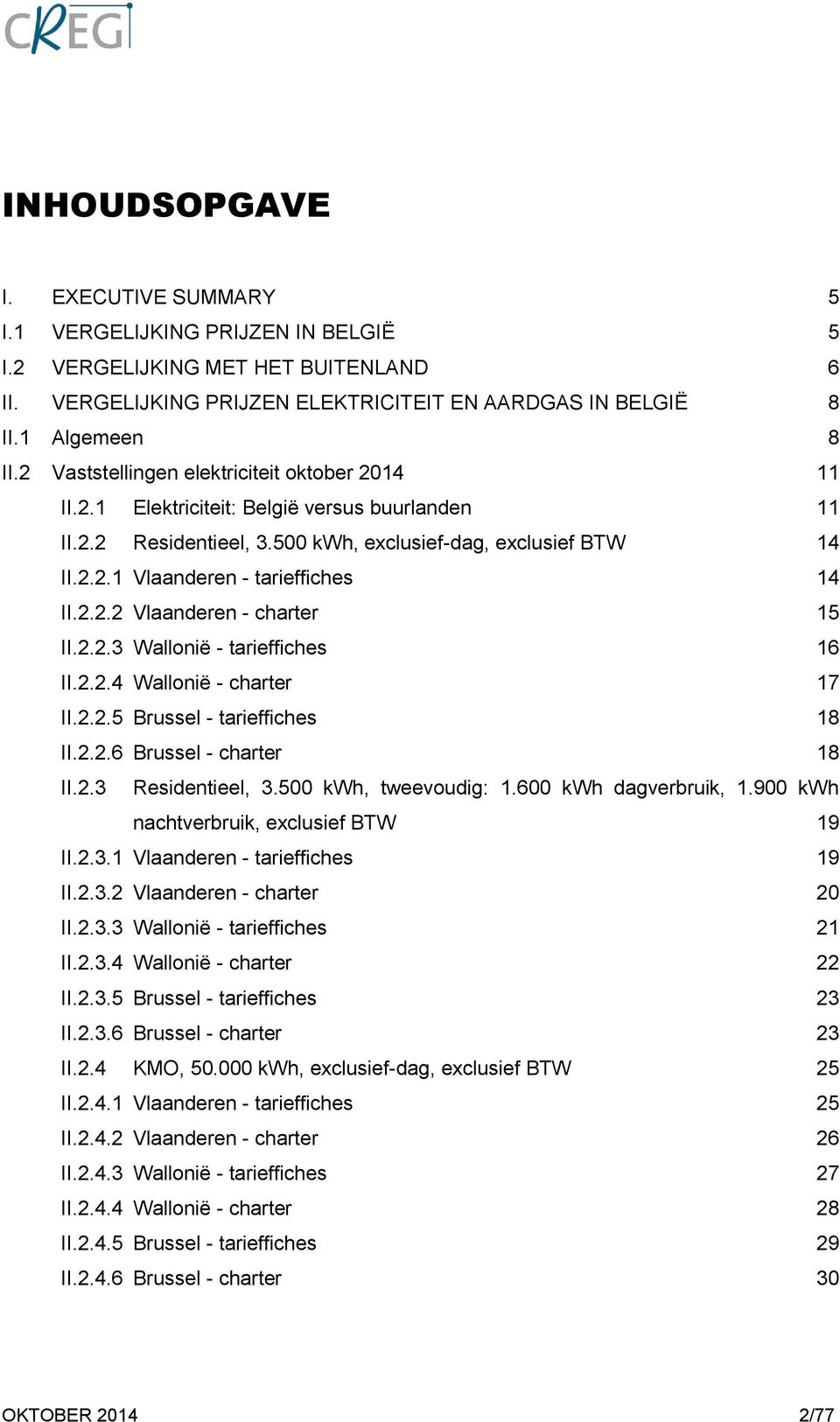 2.2.2 Vlaanderen - charter 15 II.2.2.3 Wallonië - tarieffiches 16 II.2.2.4 Wallonië - charter 17 II.2.2.5 Brussel - tarieffiches 18 II.2.2.6 Brussel - charter 18 II.2.3 Residentieel, 3.