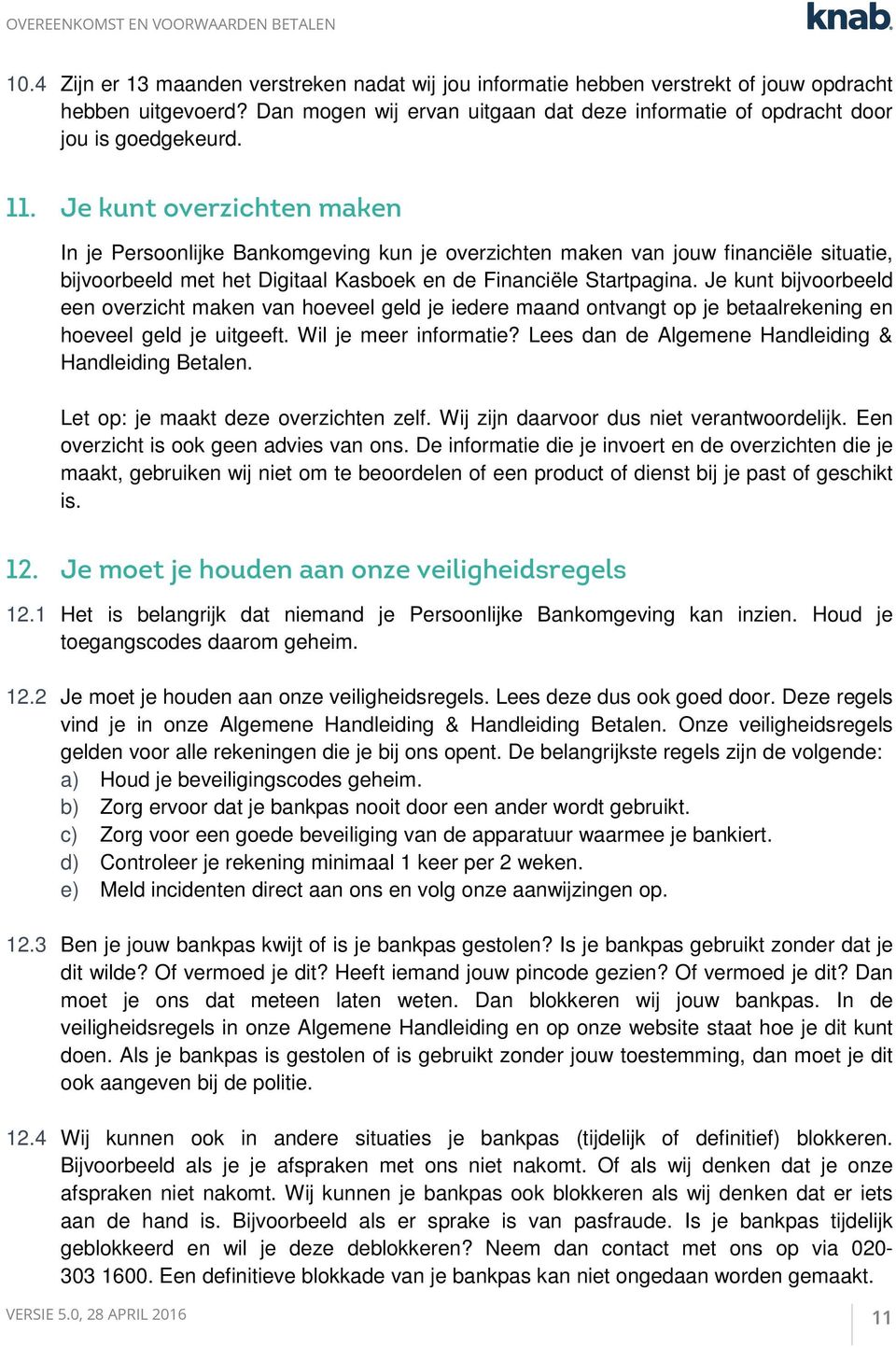 Je kunt bijvoorbeeld een overzicht maken van hoeveel geld je iedere maand ontvangt op je betaalrekening en hoeveel geld je uitgeeft. Wil je meer informatie?