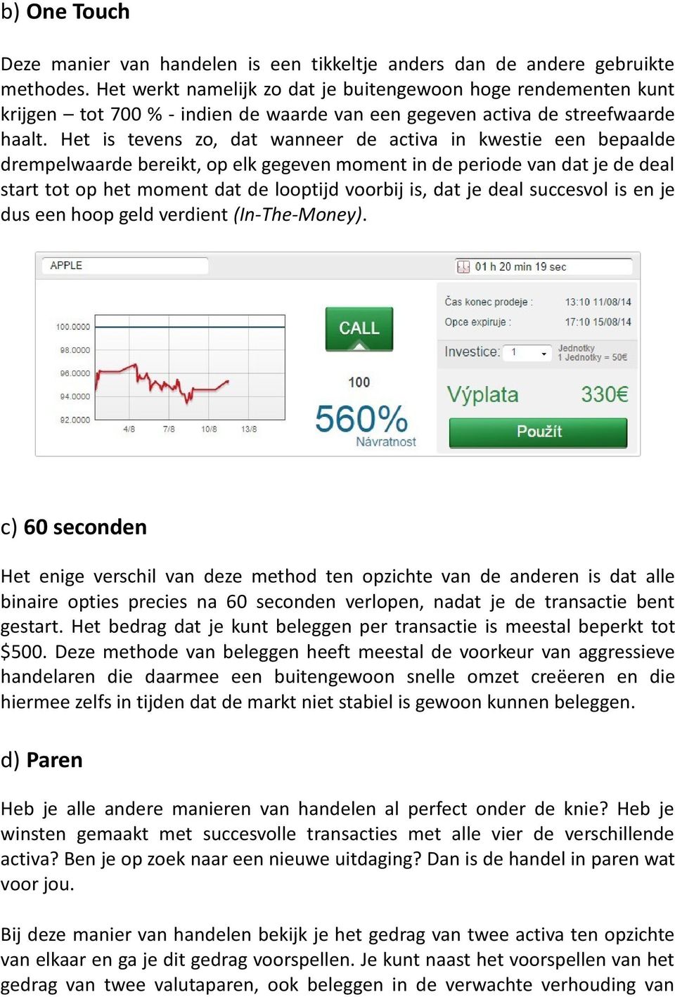 Het is tevens zo, dat wanneer de activa in kwestie een bepaalde drempelwaarde bereikt, op elk gegeven moment in de periode van dat je de deal start tot op het moment dat de looptijd voorbij is, dat