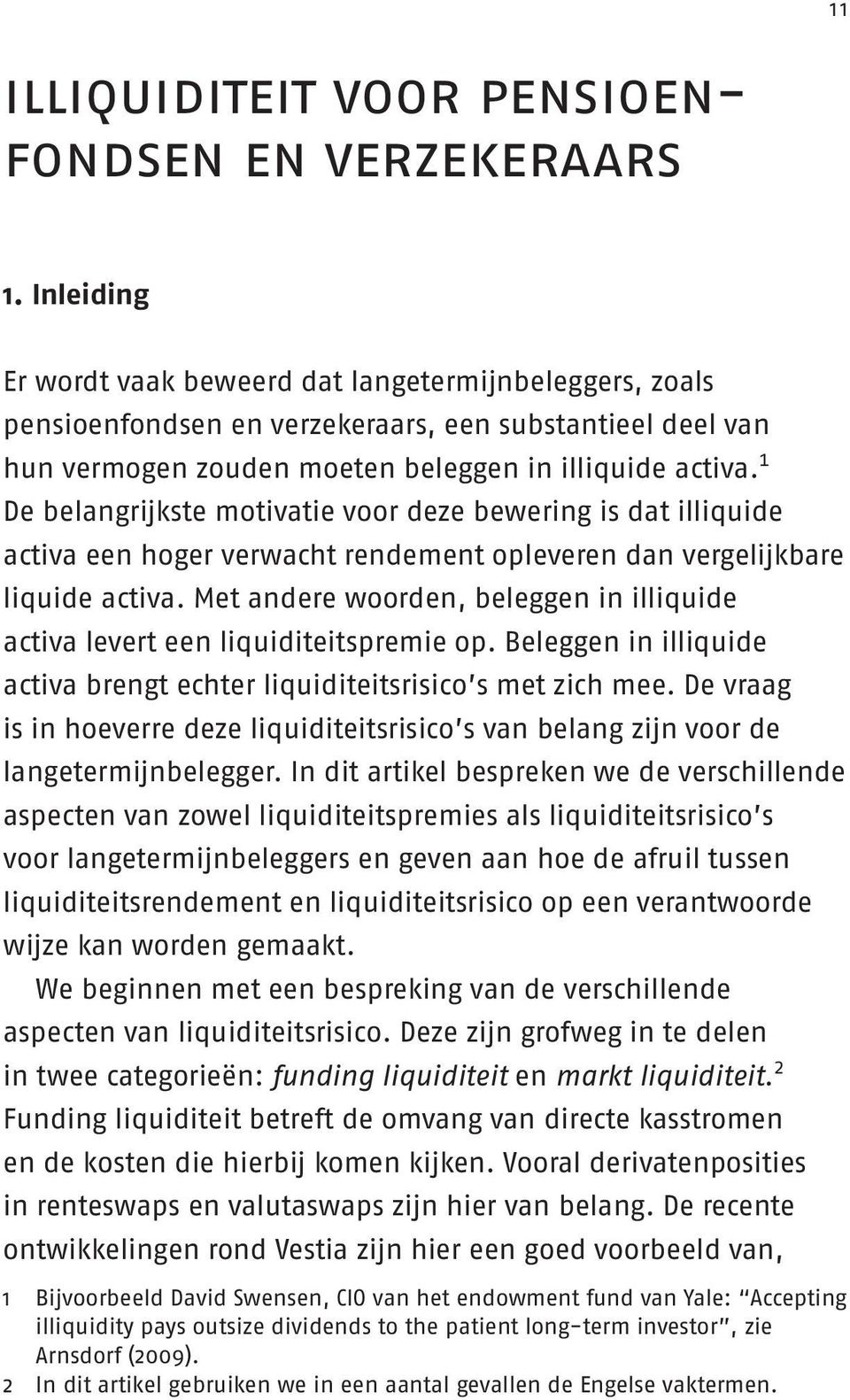 1 De belangrijkste motivatie voor deze bewering is dat illiquide activa een hoger verwacht rendement opleveren dan vergelijkbare liquide activa.