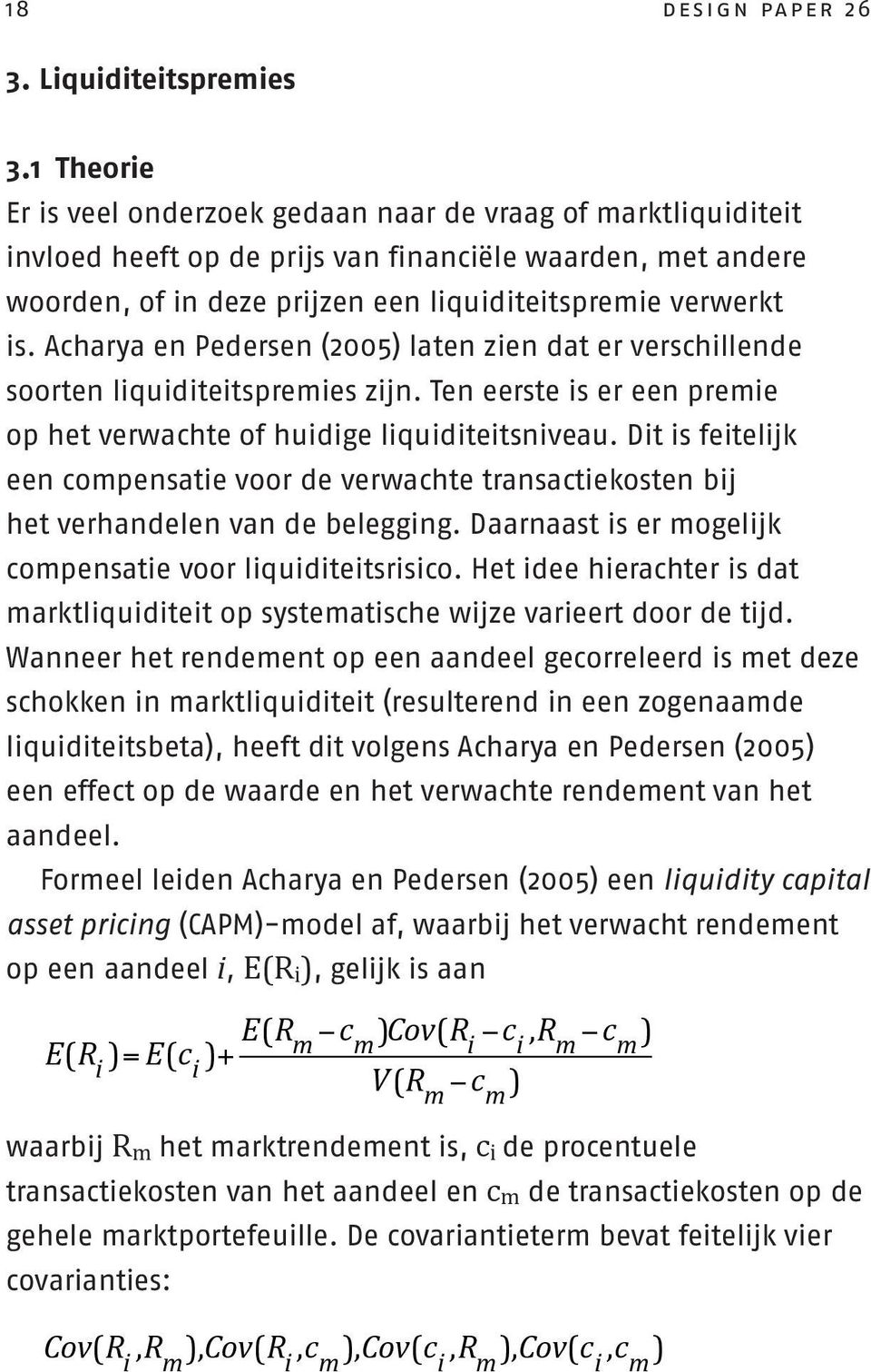 Acharya en Pedersen (2005) laten zien dat er verschillende soorten liquiditeitspremies zijn. Ten eerste is er een premie op het verwachte of huidige liquiditeitsniveau.