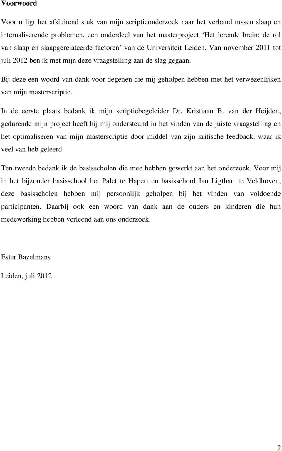 Bij deze een woord van dank voor degenen die mij geholpen hebben met het verwezenlijken van mijn masterscriptie. In de eerste plaats bedank ik mijn scriptiebegeleider Dr. Kristiaan B.