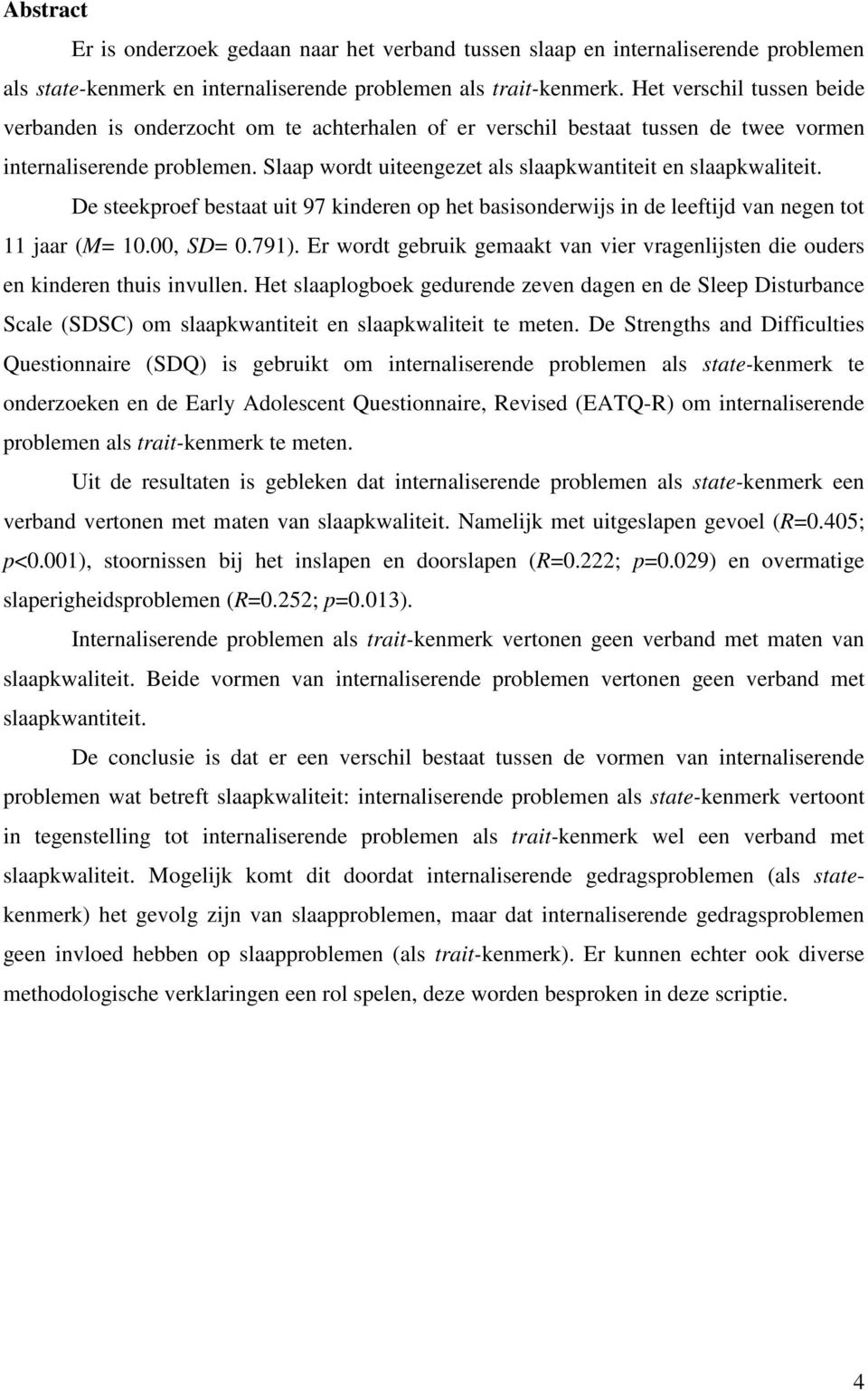 Slaap wordt uiteengezet als slaapkwantiteit en slaapkwaliteit. De steekproef bestaat uit 97 kinderen op het basisonderwijs in de leeftijd van negen tot 11 jaar (M= 10.00, SD= 0.791).