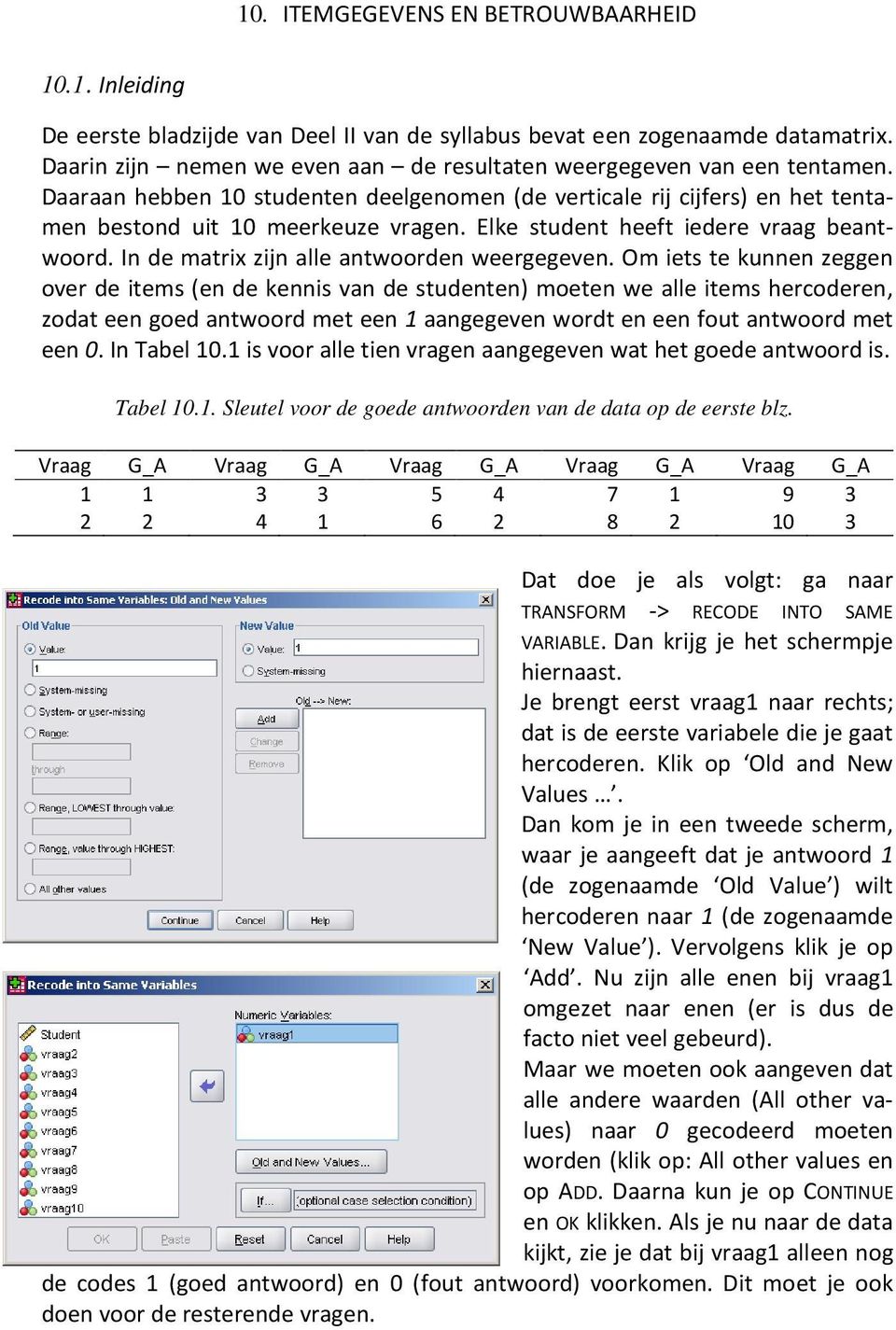 Elke student heeft iedere vraag beantwoord. In de matrix zijn alle antwoorden weergegeven.