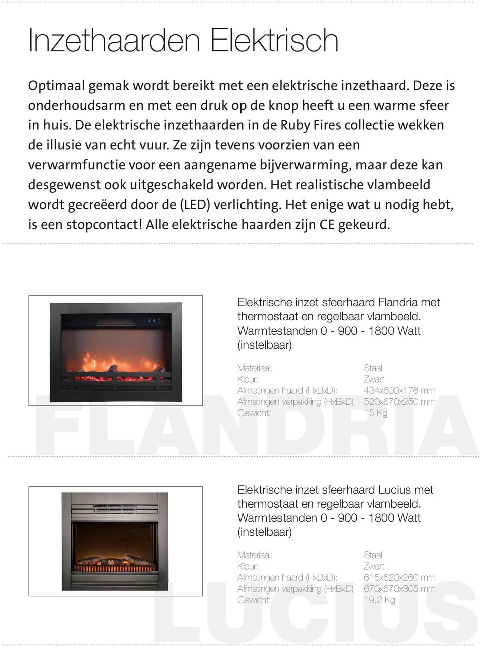 Ze zijn tevens voorzien van een verwarmfunctie voor een aangename bijverwarming, maar deze kan desgewenst ook uitgeschakeld worden.