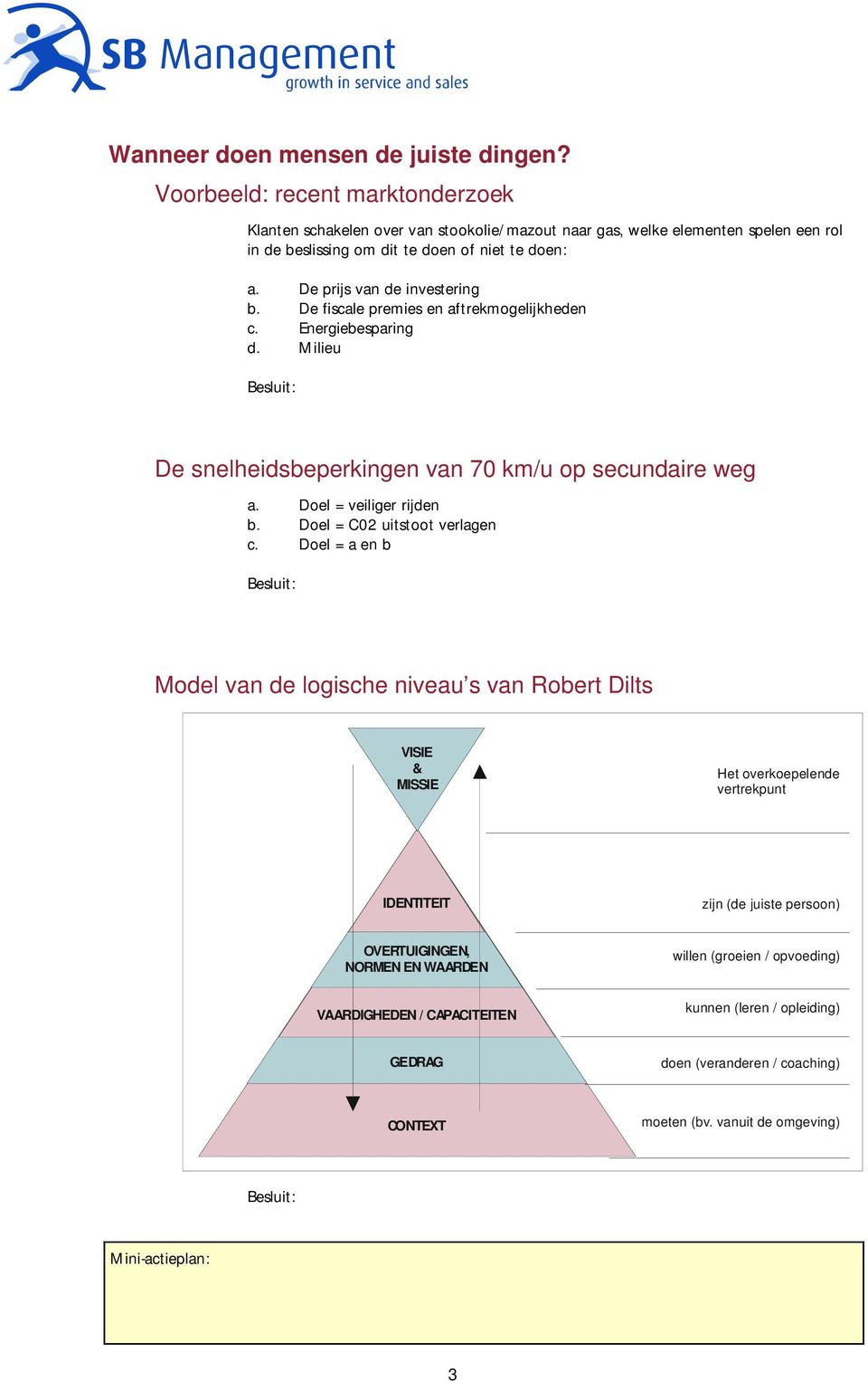 De fiscale premies en aftrekmogelijkheden c. Energiebesparing d. Milieu Besluit: De snelheidsbeperkingen van 70 km/u op secundaire weg a. Doel = veiliger rijden b. Doel = C02 uitstoot verlagen c.