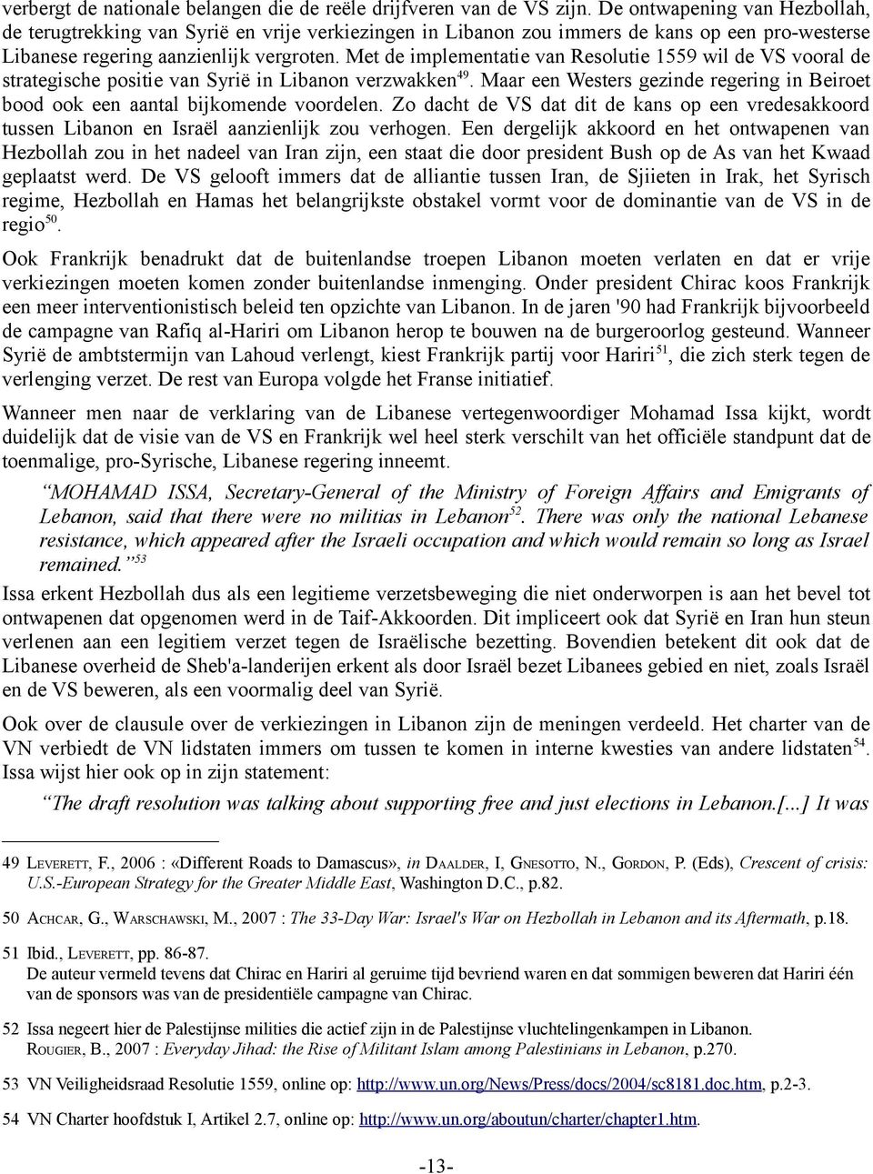 Met de implementatie van Resolutie 1559 wil de VS vooral de strategische positie van Syrië in Libanon verzwakken 49.