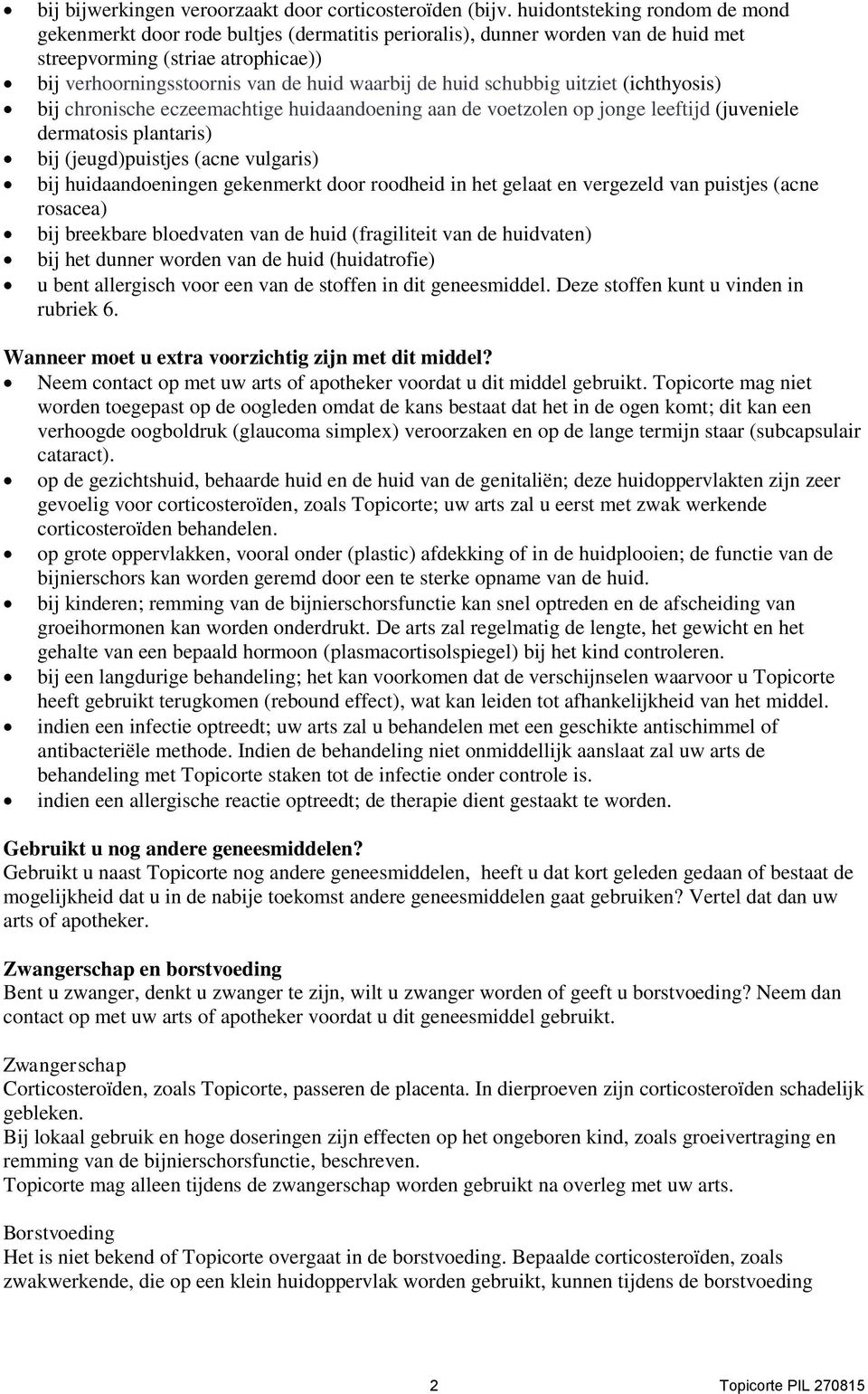 huid schubbig uitziet (ichthyosis) bij chronische eczeemachtige huidaandoening aan de voetzolen op jonge leeftijd (juveniele dermatosis plantaris) bij (jeugd)puistjes (acne vulgaris) bij