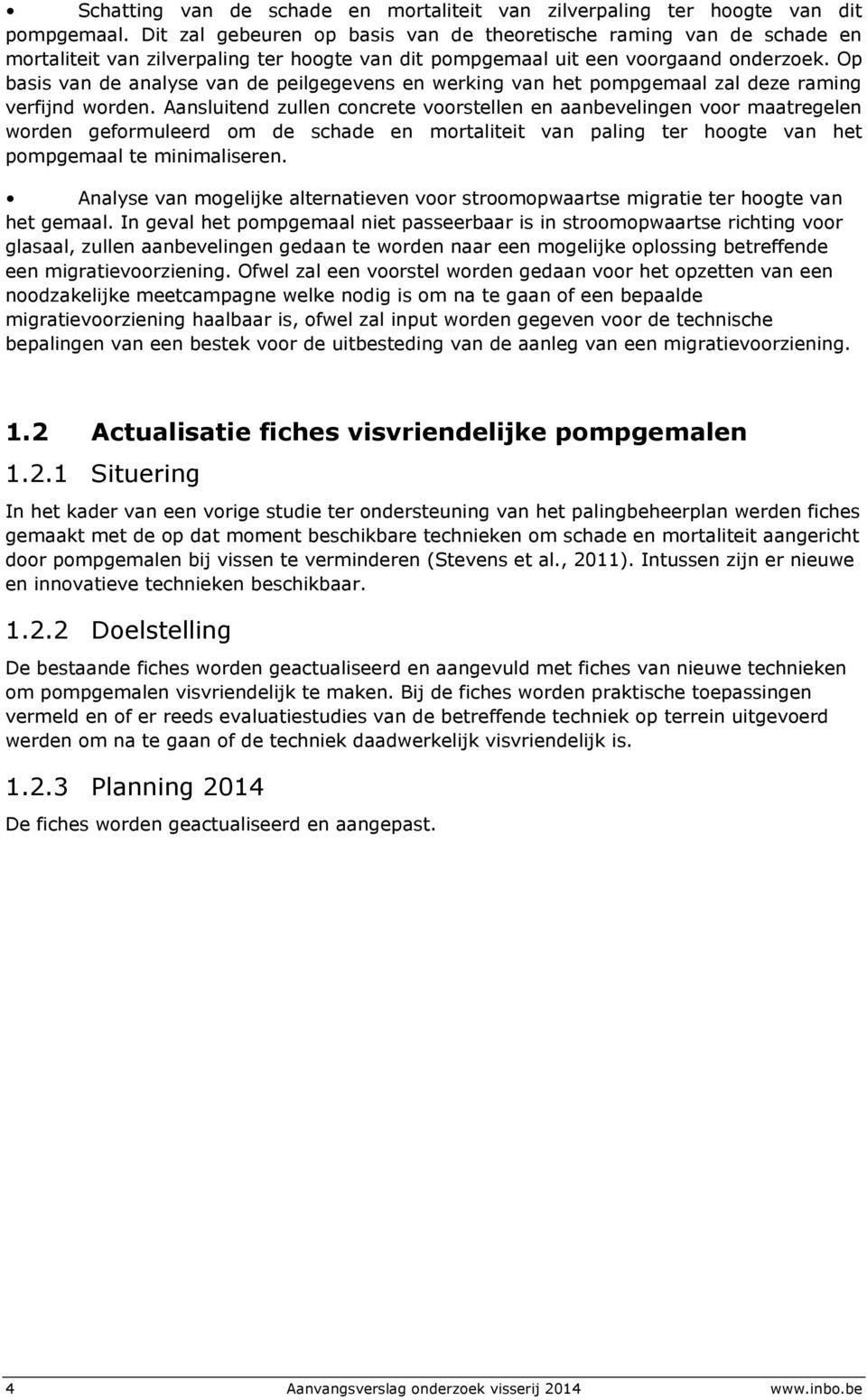 Op basis van de analyse van de peilgegevens en werking van het pompgemaal zal deze raming verfijnd worden.