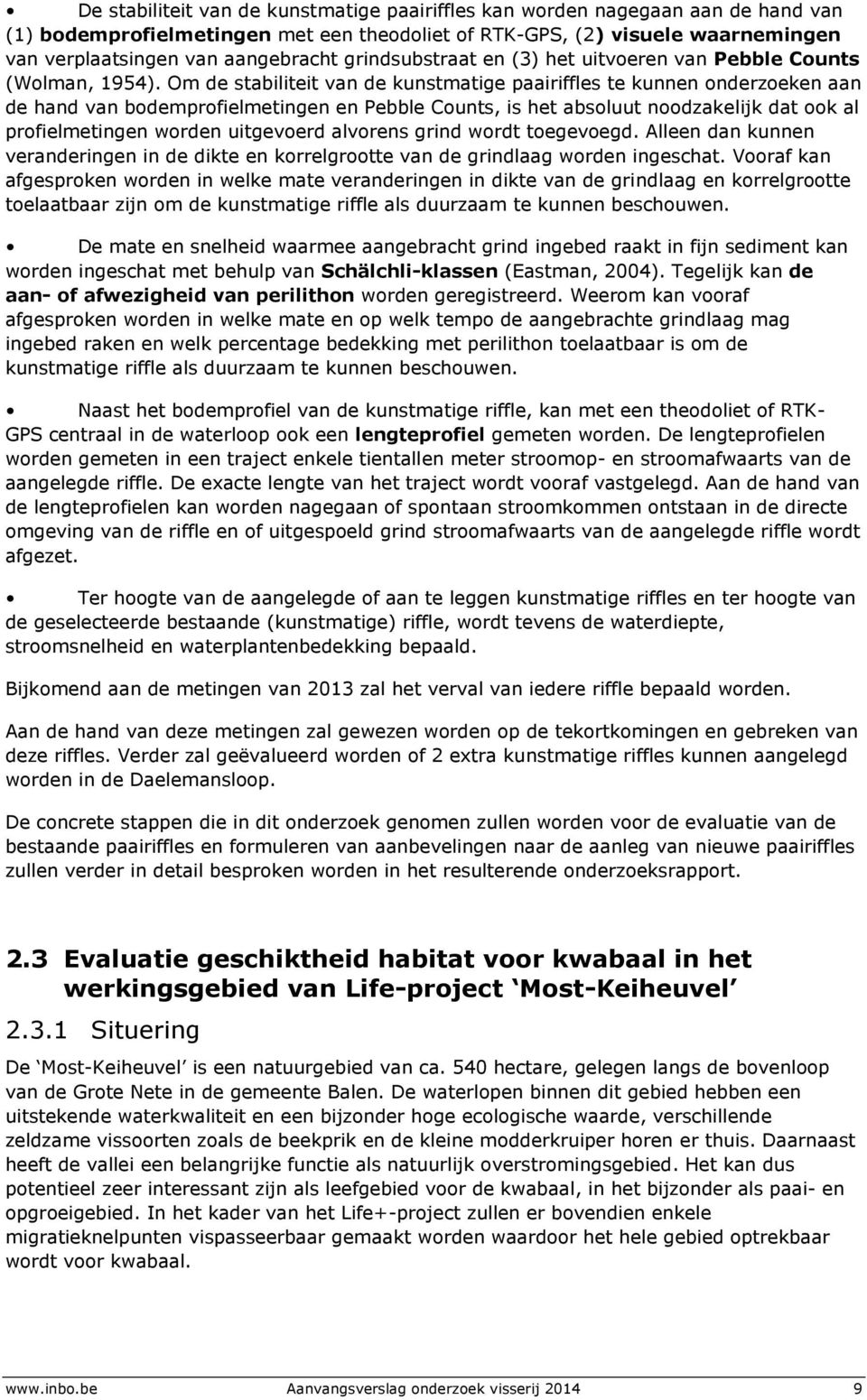 Om de stabiliteit van de kunstmatige paairiffles te kunnen onderzoeken aan de hand van bodemprofielmetingen en Pebble Counts, is het absoluut noodzakelijk dat ook al profielmetingen worden uitgevoerd