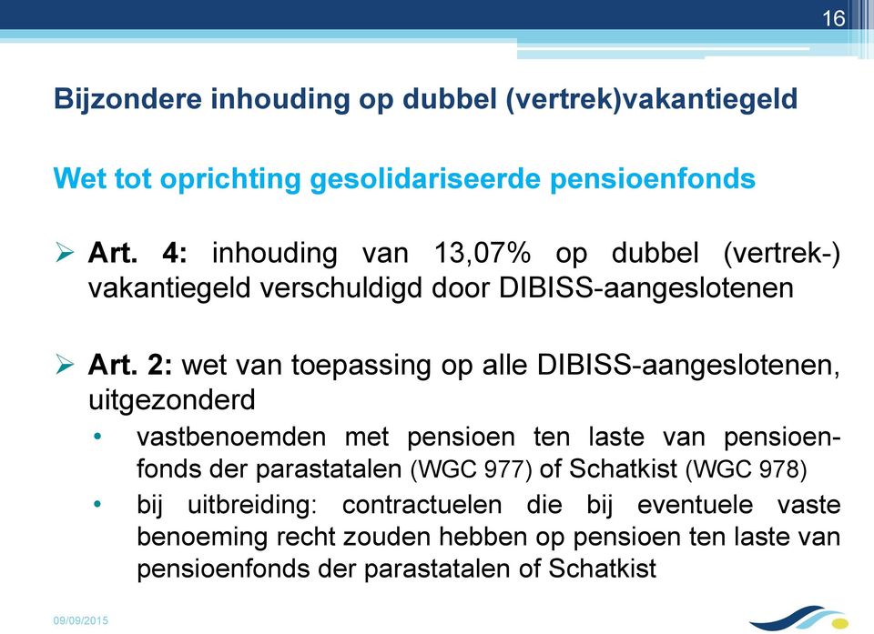 2: wet van toepassing op alle DIBISS-aangeslotenen, uitgezonderd vastbenoemden met pensioen ten laste van pensioenfonds der