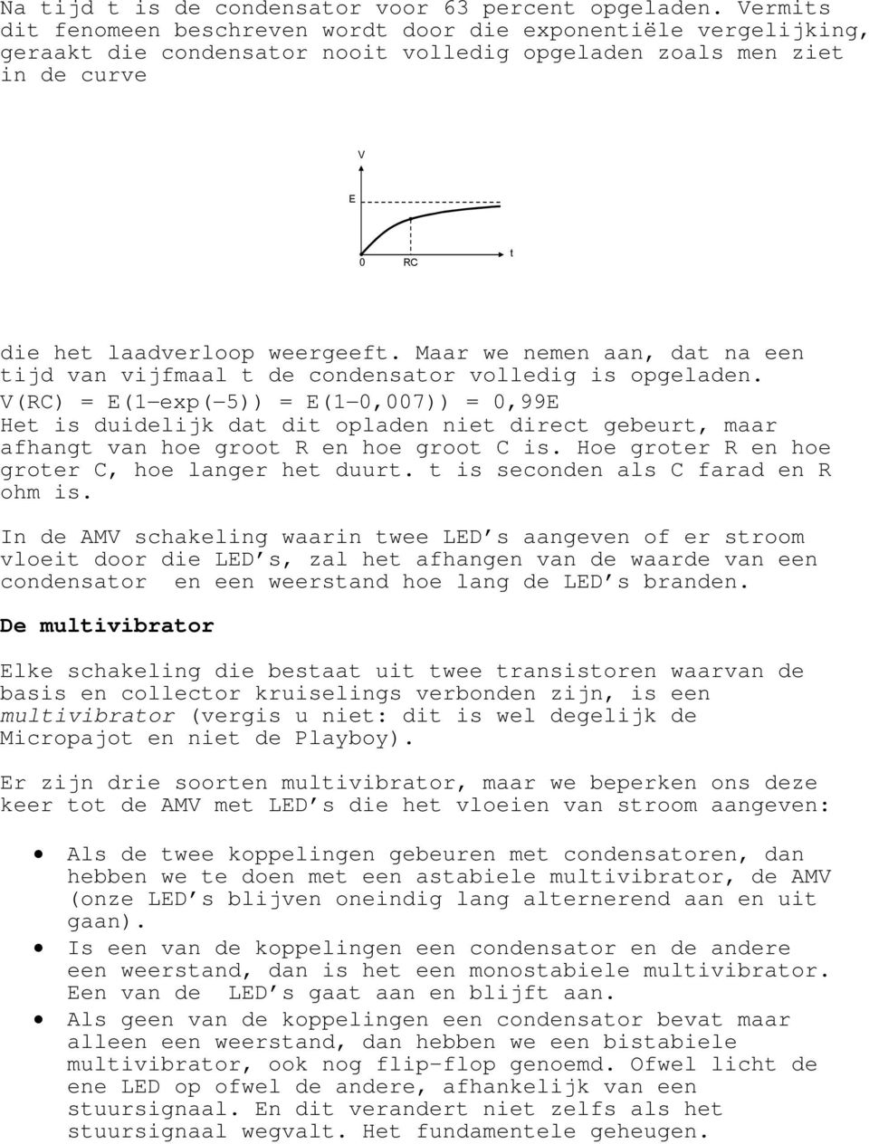 Maar we nemen aan, dat na een tijd van vijfmaal t de condensator volledig is opgeladen.