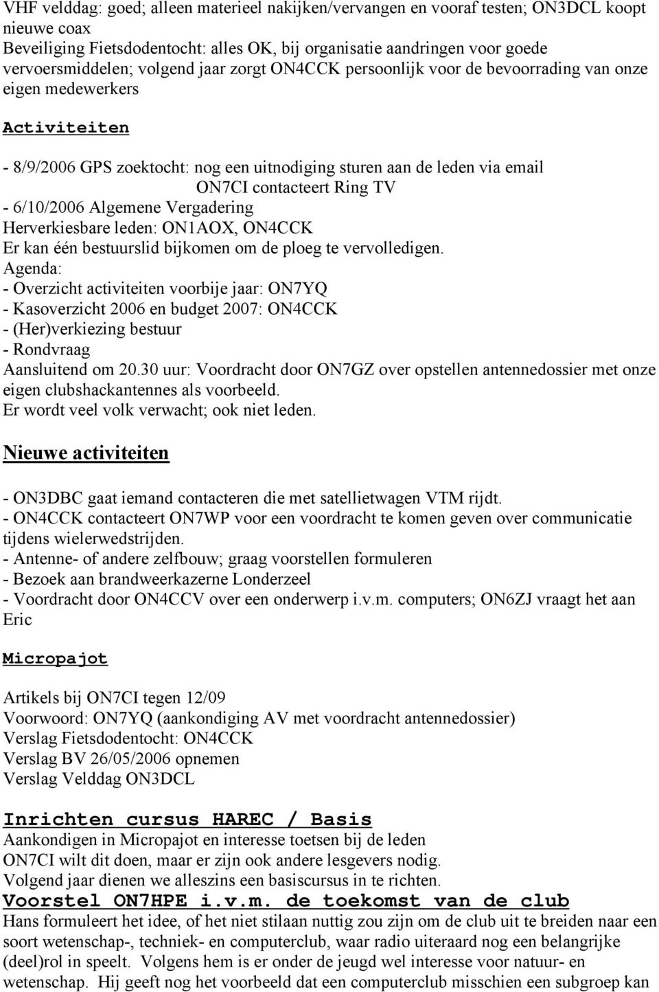 TV - 6/10/2006 Algemene Vergadering Herverkiesbare leden: ON1AOX, ON4CCK Er kan één bestuurslid bijkomen om de ploeg te vervolledigen.