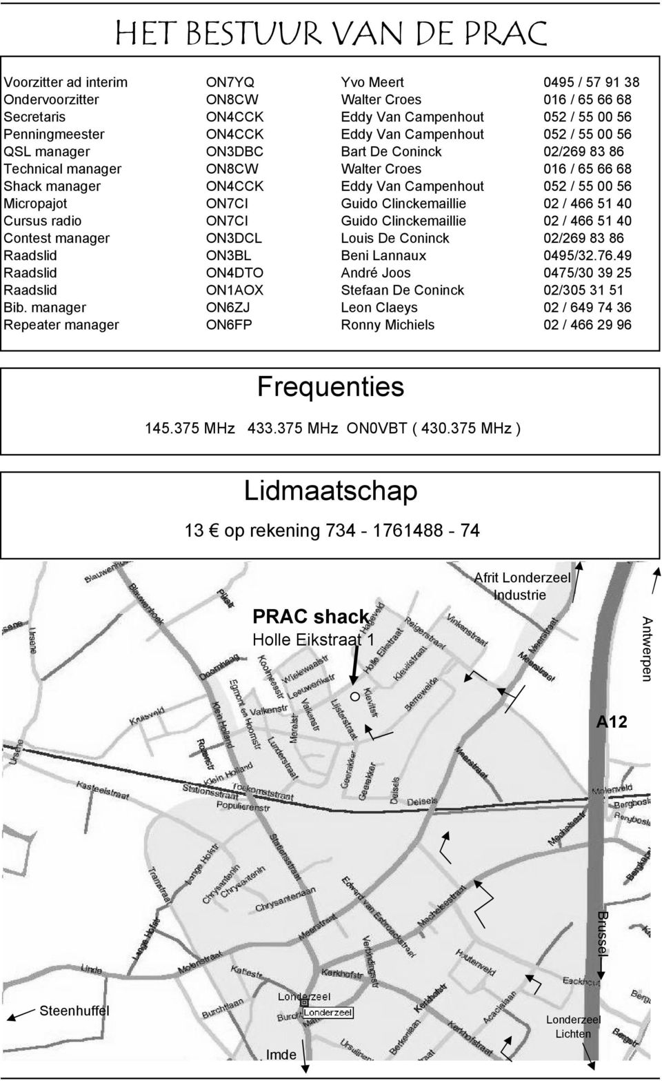 Micropajot ON7CI Guido Clinckemaillie 02 / 466 51 40 Cursus radio ON7CI Guido Clinckemaillie 02 / 466 51 40 Contest manager ON3DCL Louis De Coninck 02/269 83 86 Raadslid ON3BL Beni Lannaux 0495/32.76.