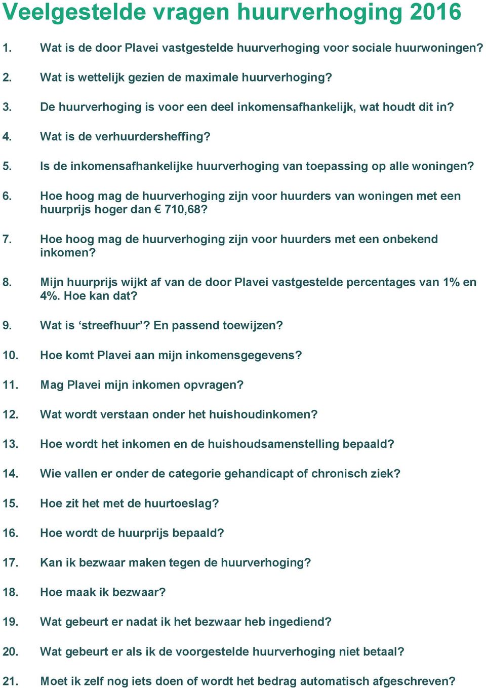 Hoe hoog mag de huurverhoging zijn voor huurders van woningen met een huurprijs hoger dan 710,68? 7. Hoe hoog mag de huurverhoging zijn voor huurders met een onbekend inkomen? 8.