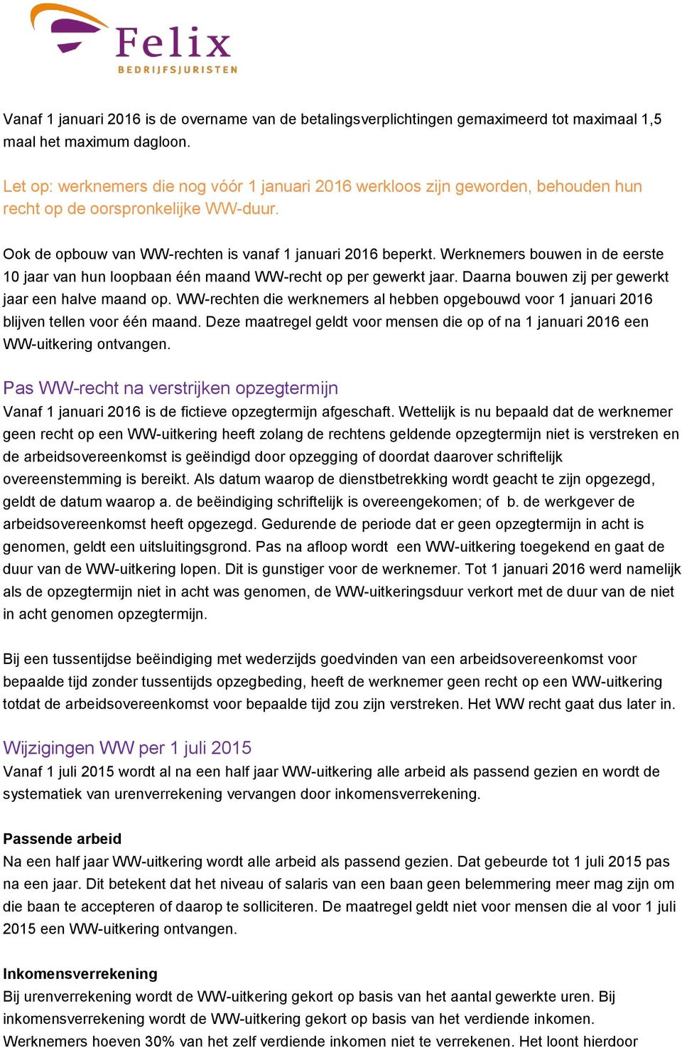 Werknemers bouwen in de eerste 10 jaar van hun loopbaan één maand WW-recht op per gewerkt jaar. Daarna bouwen zij per gewerkt jaar een halve maand op.