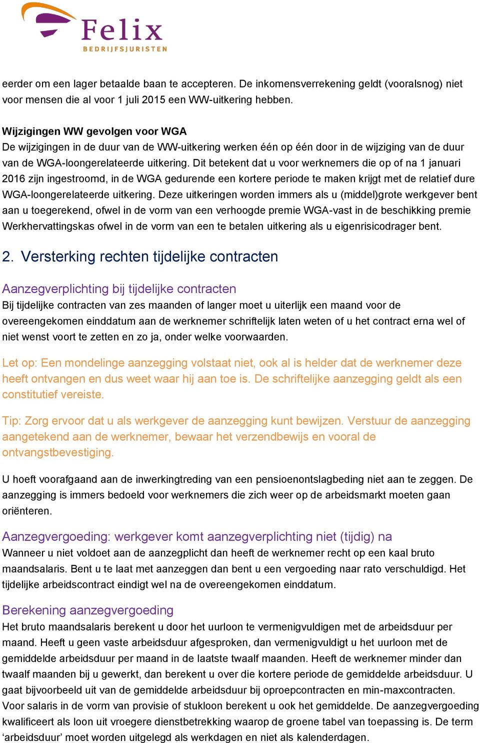 Dit betekent dat u voor werknemers die op of na 1 januari 2016 zijn ingestroomd, in de WGA gedurende een kortere periode te maken krijgt met de relatief dure WGA-loongerelateerde uitkering.