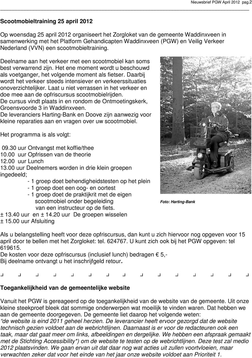 Nederland (VVN) een scootmobieltraining. Deelname aan het verkeer met een scootmobiel kan soms best verwarrend zijn. Het ene moment wordt u beschouwd als voetganger, het volgende moment als fietser.