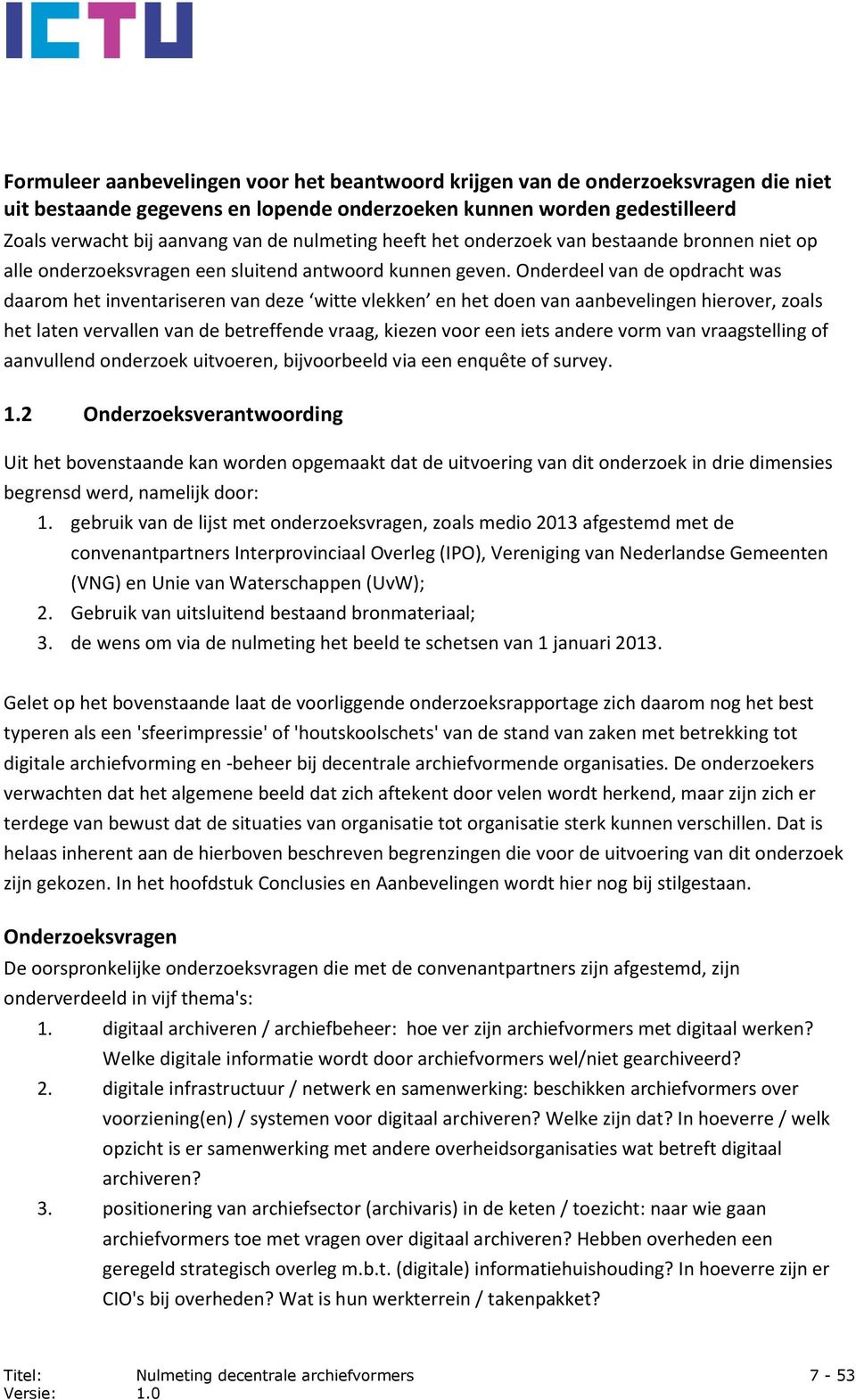 Onderdeel van de opdracht was daarom het inventariseren van deze witte vlekken en het doen van aanbevelingen hierover, zoals het laten vervallen van de betreffende vraag, kiezen voor een iets andere