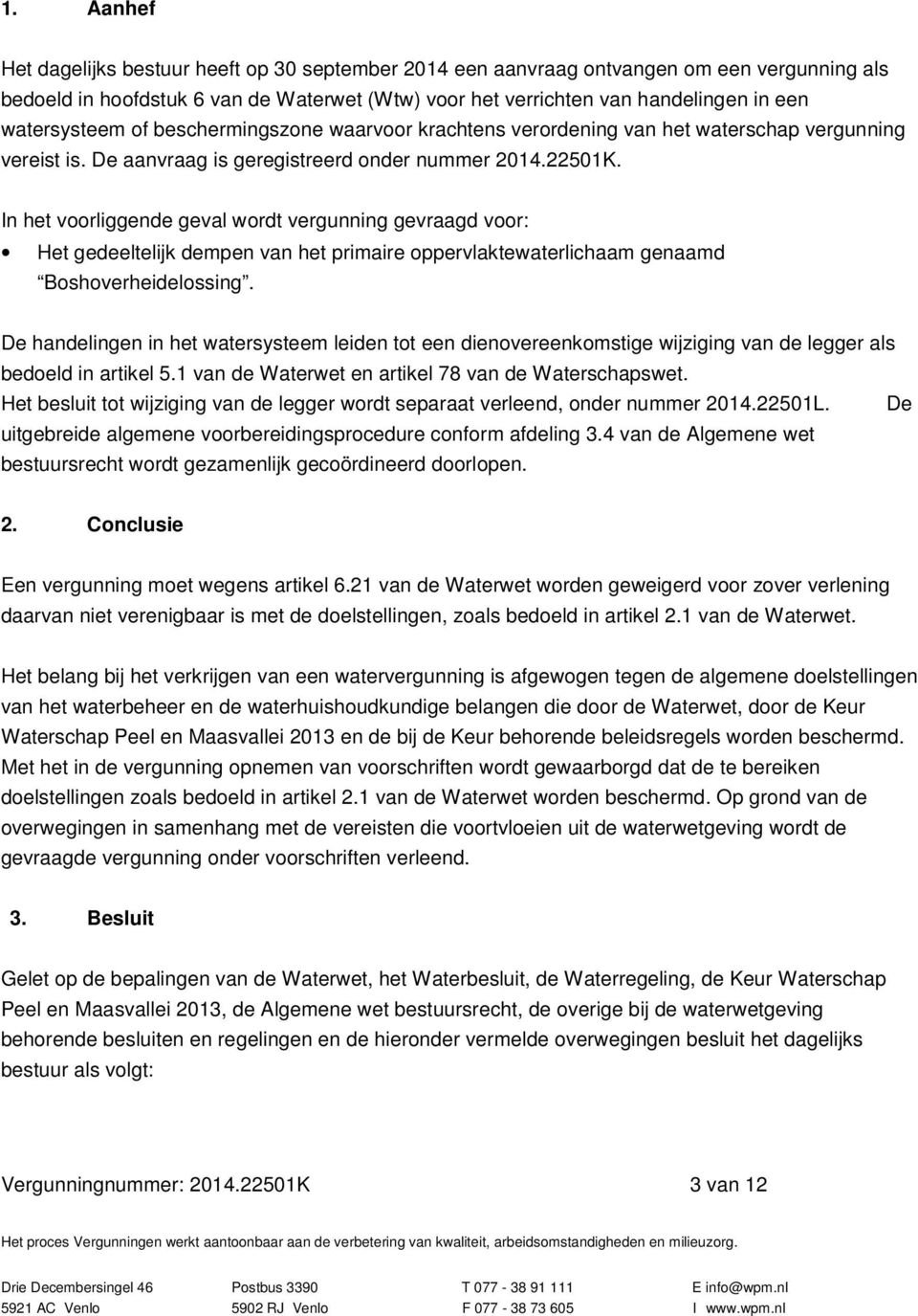 In het voorliggende geval wordt vergunning gevraagd voor: Het gedeeltelijk dempen van het primaire oppervlaktewaterlichaam genaamd Boshoverheidelossing.