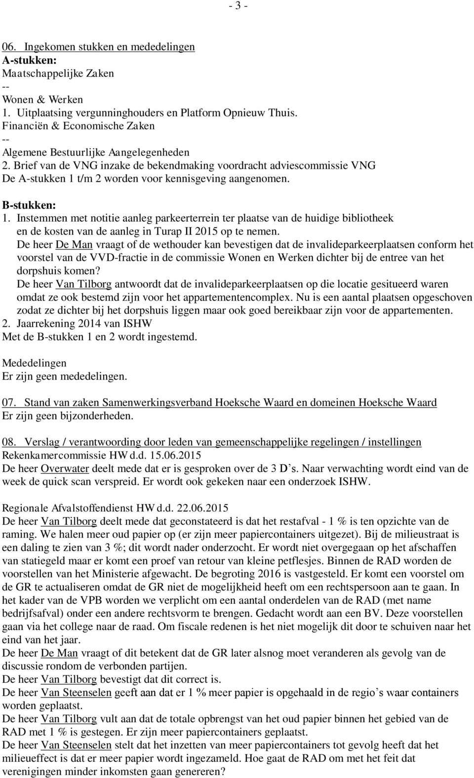 Brief van de VNG inzake de bekendmaking voordracht adviescommissie VNG De A-stukken 1 t/m 2 worden voor kennisgeving aangenomen. B-stukken: 1.