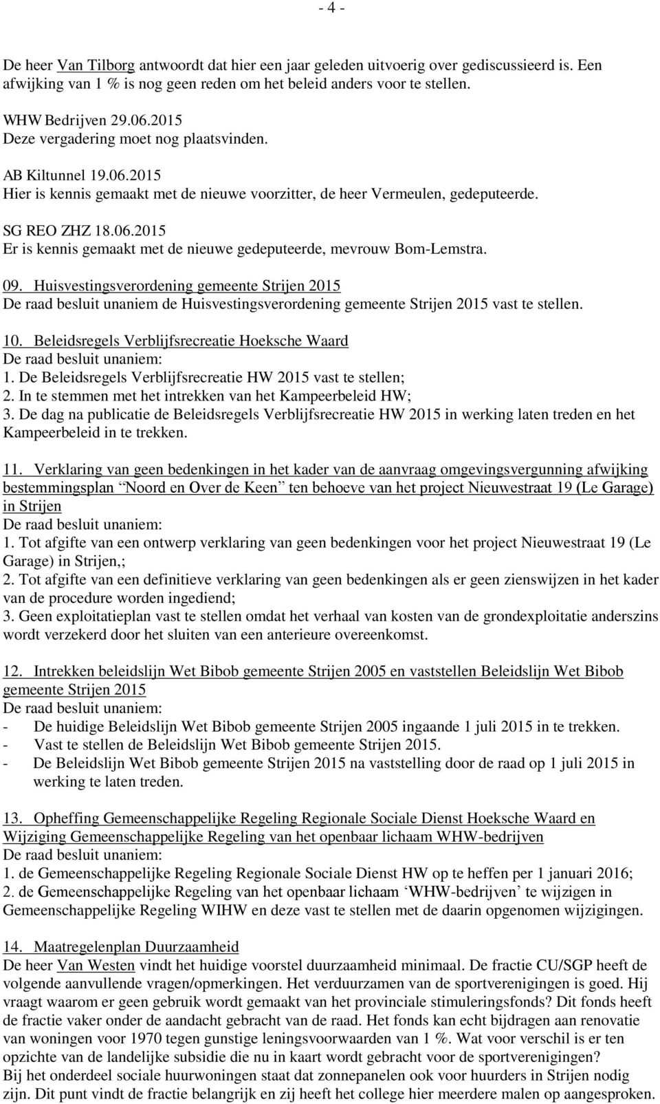 09. Huisvestingsverordening gemeente Strijen 2015 De raad besluit unaniem de Huisvestingsverordening gemeente Strijen 2015 vast te stellen. 10. Beleidsregels Verblijfsrecreatie Hoeksche Waard 1.