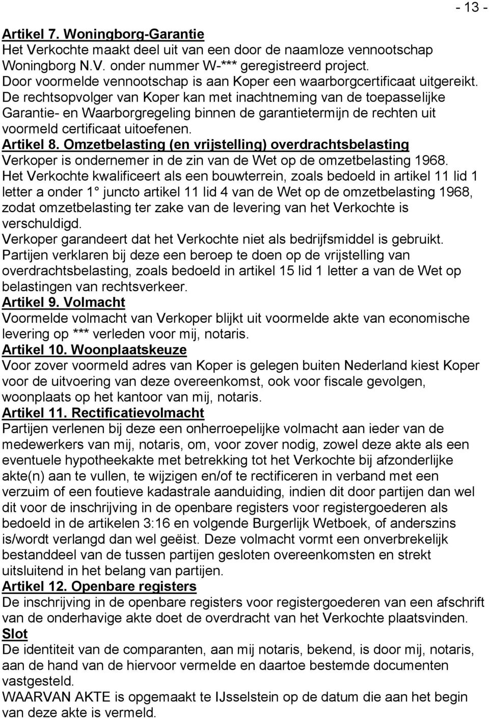 De rechtsopvolger van Koper kan met inachtneming van de toepasselijke Garantie- en Waarborgregeling binnen de garantietermijn de rechten uit voormeld certificaat uitoefenen. Artikel 8.