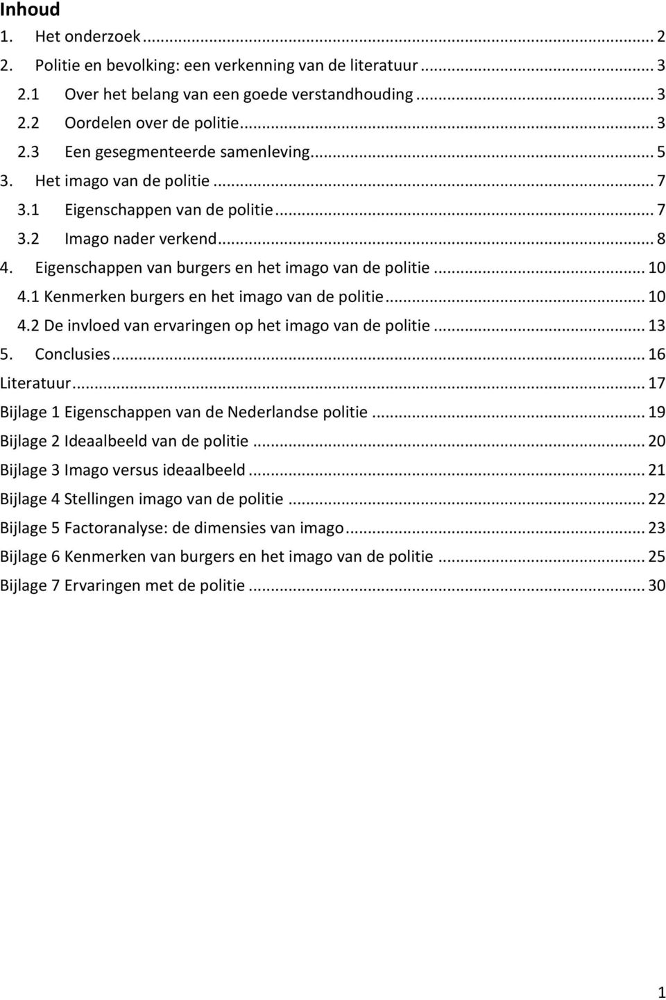 Kenmerken burgers en het imago van de politie... 0 4.2 De invloed van ervaringen op het imago van de politie... 3 5. Conclusies... 6 Literatuur... 7 Bijlage Eigenschappen van de Nederlandse politie.
