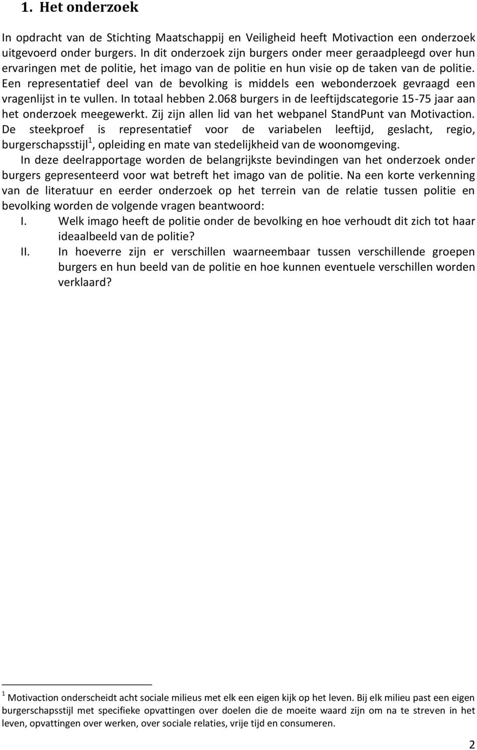 Een representatief deel van de bevolking is middels een webonderzoek gevraagd een vragenlijst in te vullen. In totaal hebben 2.