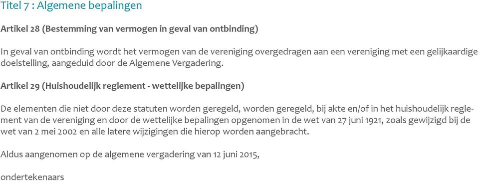 Artikel 29 (Huishoudelijk reglement - wettelijke bepalingen) De elementen die niet door deze statuten worden geregeld, worden geregeld, bij akte en/of in het huishoudelijk