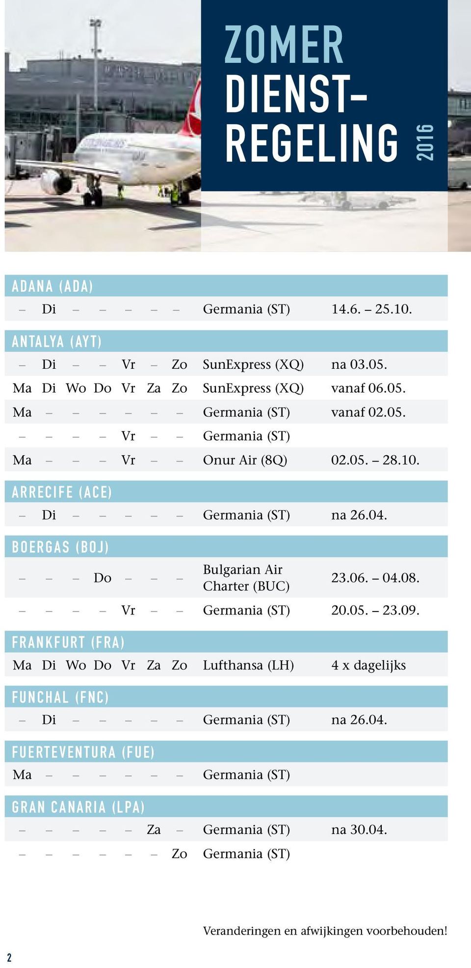 ARRECIFE (ACE) Di Germania (ST) na 26.04. BOERGAS (BOJ) Do Bulgarian Air Charter (BUC) 23.06. 04.08. Vr Germania (ST) 20.05. 23.09.